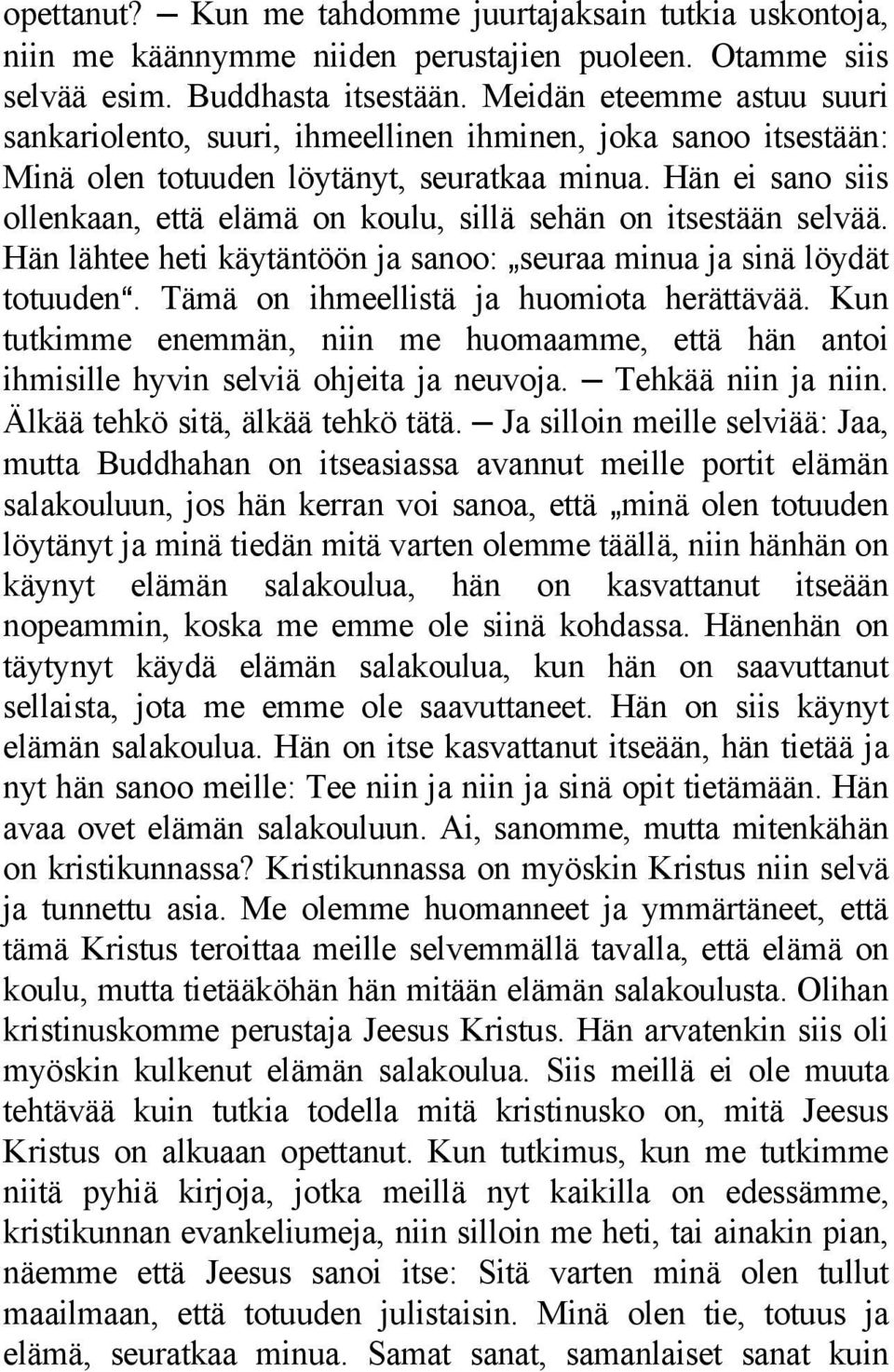 Hän ei sano siis ollenkaan, että elämä on koulu, sillä sehän on itsestään selvää. Hän lähtee heti käytäntöön ja sanoo: `seuraa minua ja sinä löydät totuudena.