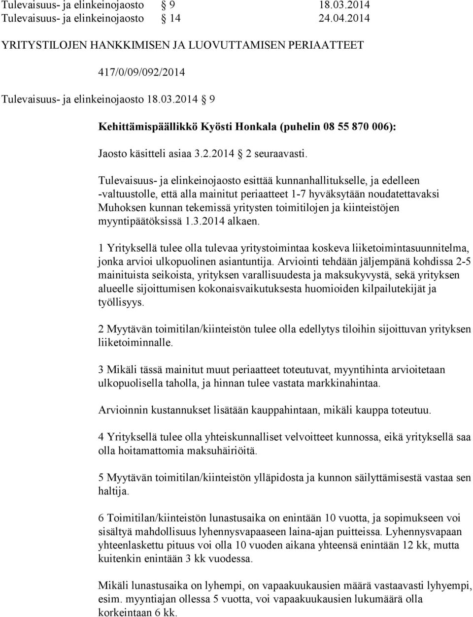 Tulevaisuus- ja elinkeinojaosto esittää kunnanhallitukselle, ja edelleen -valtuustolle, että alla mainitut periaatteet 1-7 hyväksytään noudatettavaksi Muhoksen kunnan tekemissä yritysten toimitilojen