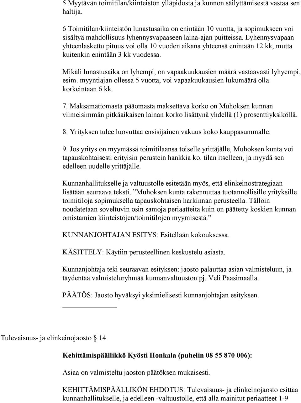 Maksamattomasta pääomasta maksettava korko on Muhoksen kunnan 8. Yrityksen tulee luovuttaa ensisijainen vakuus koko kauppasummalle. 9.