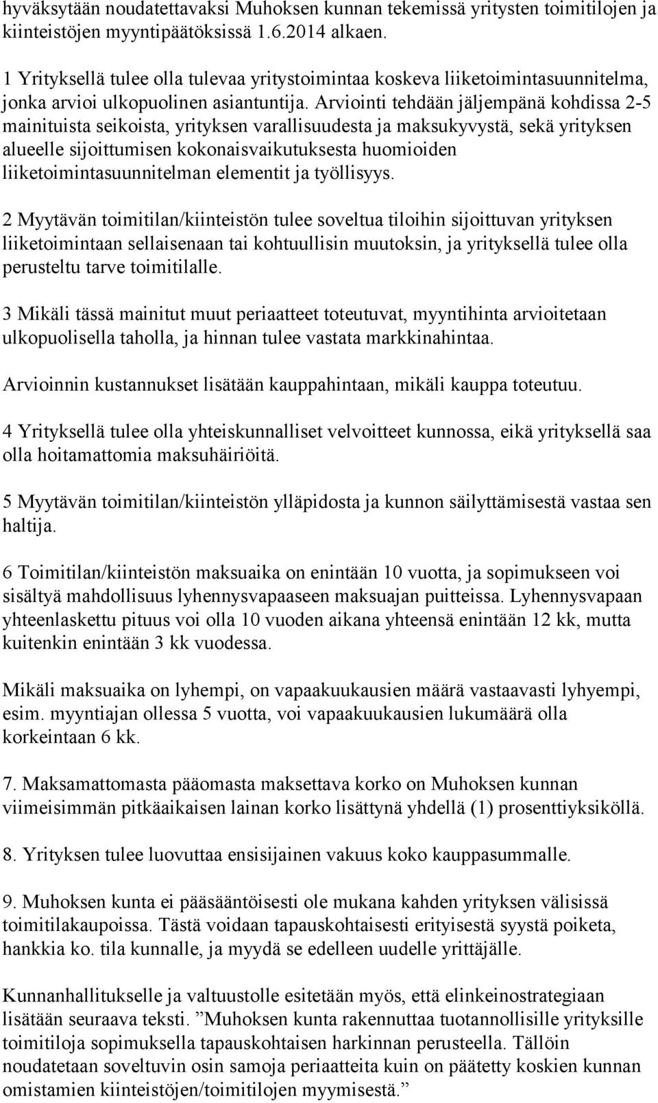 2 Myytävän toimitilan/kiinteistön tulee soveltua tiloihin sijoittuvan yrityksen liiketoimintaan sellaisenaan tai kohtuullisin muutoksin, ja yrityksellä tulee olla perusteltu tarve toimitilalle.