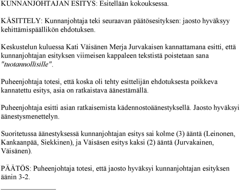 Puheenjohtaja totesi, että koska oli tehty esittelijän ehdotuksesta poikkeva kannatettu esitys, asia on ratkaistava äänestämällä. Puheenjohtaja esitti asian ratkaisemista kädennostoäänestyksellä.