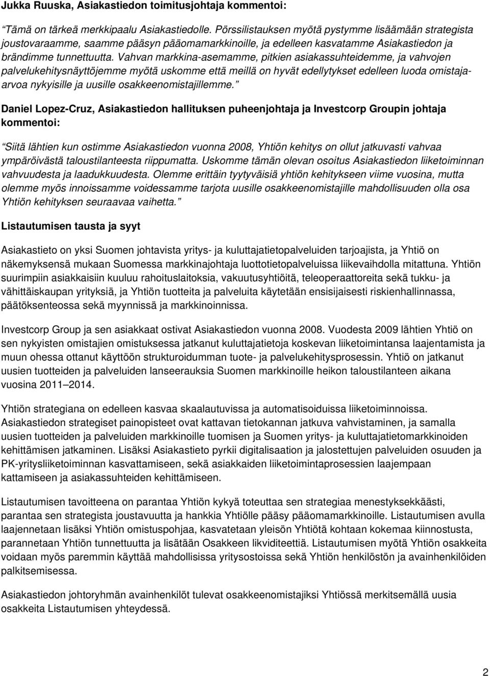 Vahvan markkina-asemamme, pitkien asiakassuhteidemme, ja vahvojen palvelukehitysnäyttöjemme myötä uskomme että meillä on hyvät edellytykset edelleen luoda omistajaarvoa nykyisille ja uusille