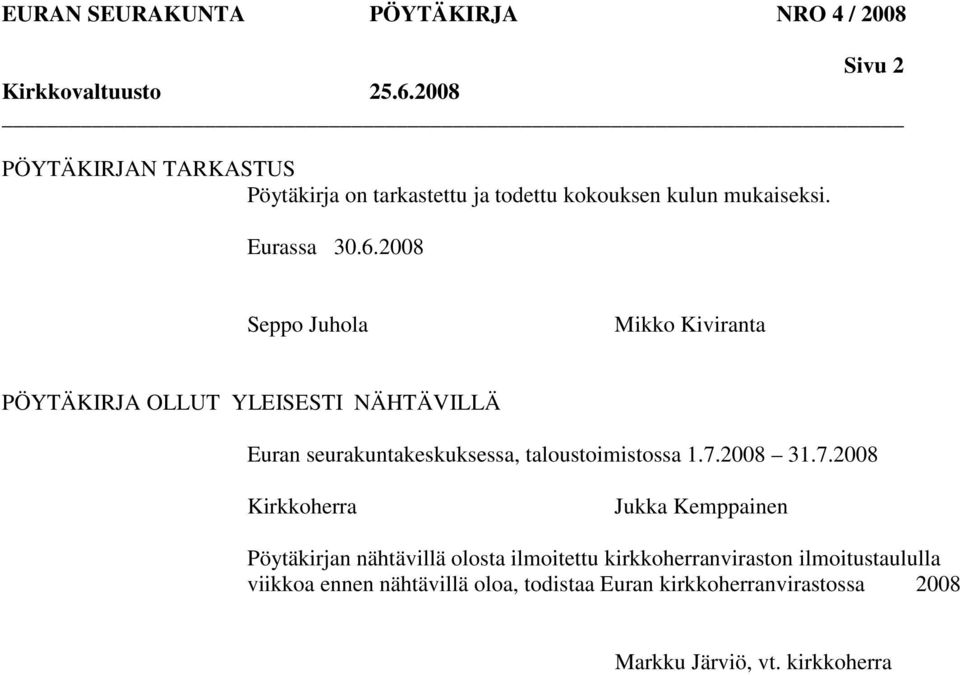 2008 Seppo Juhola Mikko Kiviranta PÖYTÄKIRJA OLLUT YLEISESTI NÄHTÄVILLÄ Euran seurakuntakeskuksessa, taloustoimistossa 1.7.