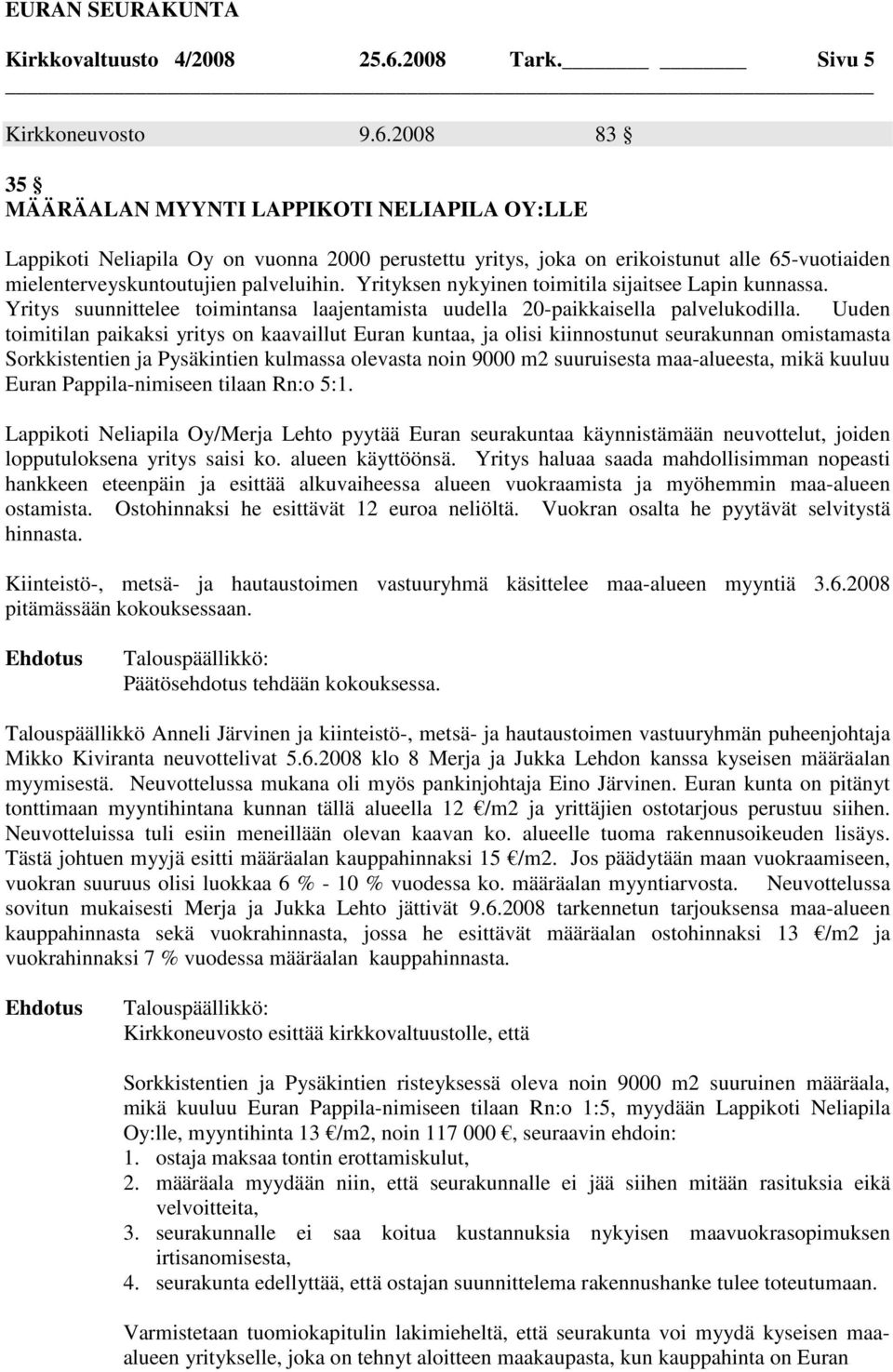 2008 83 35 MÄÄRÄALAN MYYNTI LAPPIKOTI NELIAPILA OY:LLE Lappikoti Neliapila Oy on vuonna 2000 perustettu yritys, joka on erikoistunut alle 65-vuotiaiden mielenterveyskuntoutujien palveluihin.