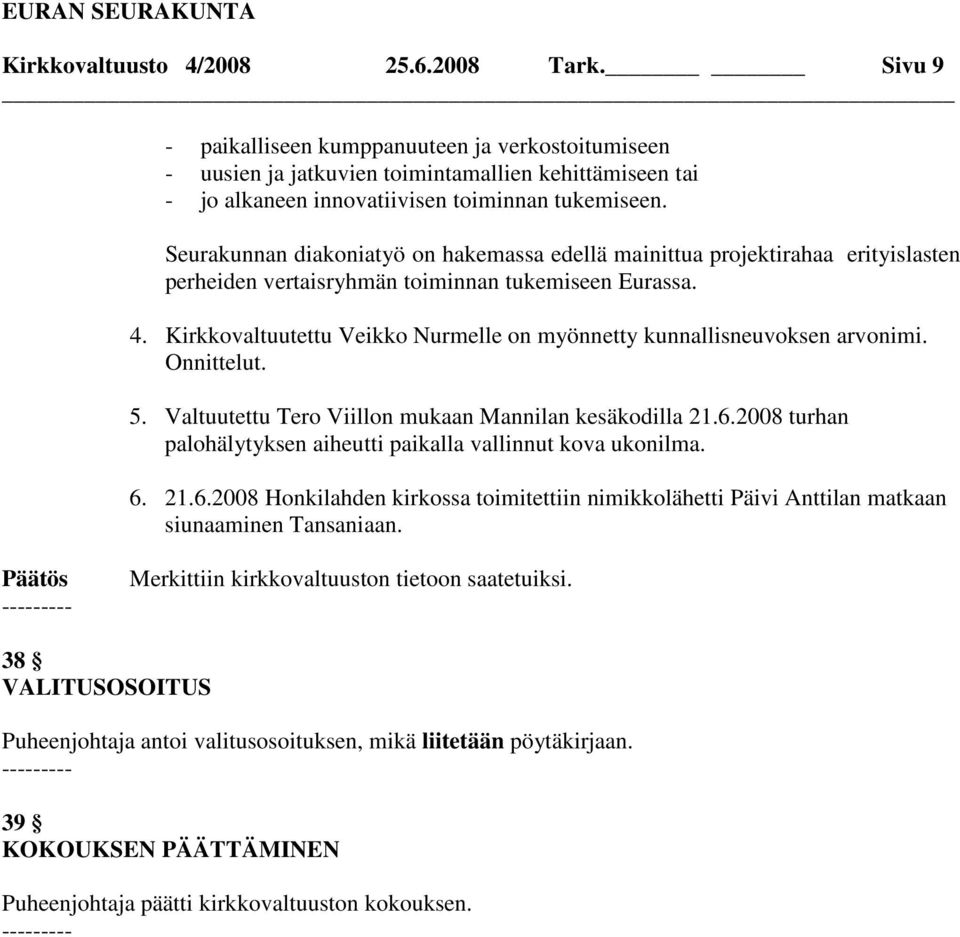 Seurakunnan diakoniatyö on hakemassa edellä mainittua projektirahaa erityislasten perheiden vertaisryhmän toiminnan tukemiseen Eurassa. 4.