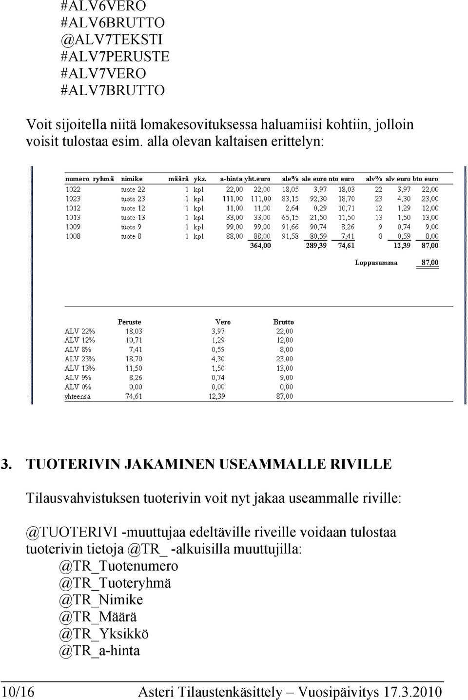 TUOTERIVIN JAKAMINEN USEAMMALLE RIVILLE Tilausvahvistuksen tuoterivin voit nyt jakaa useammalle riville: @TUOTERIVI -muuttujaa