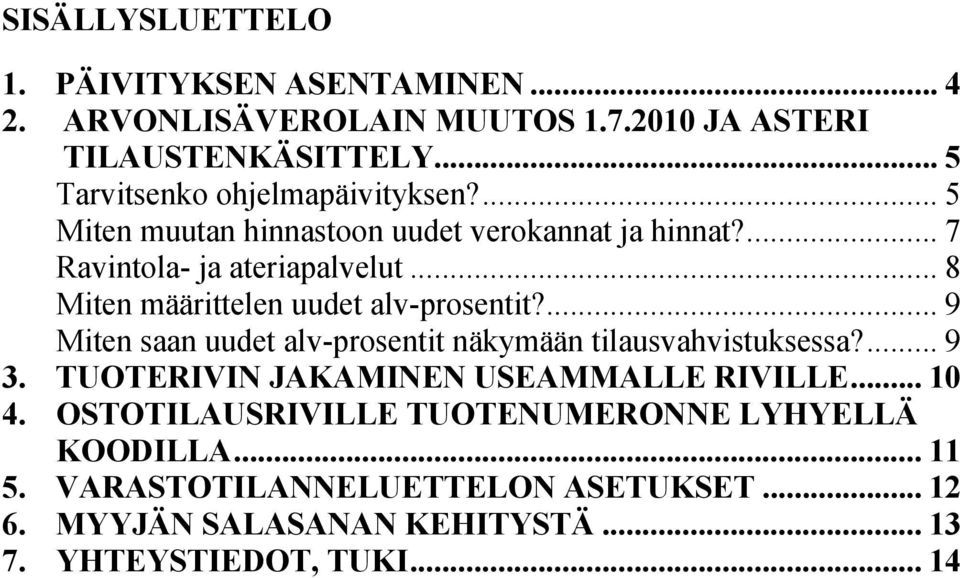 .. 8 Miten määrittelen uudet alv-prosentit?... 9 Miten saan uudet alv-prosentit näkymään tilausvahvistuksessa?... 9 3.