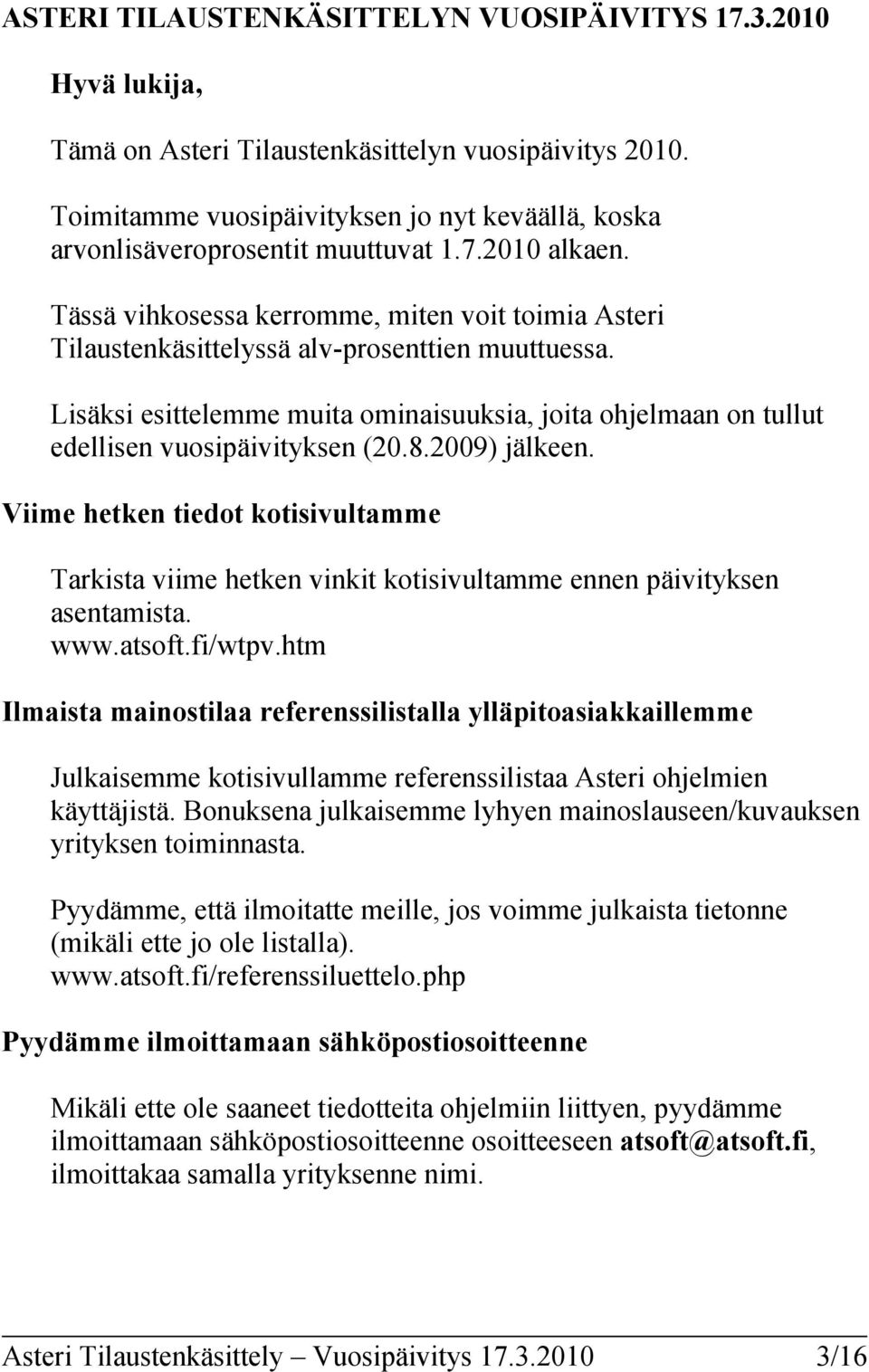 Tässä vihkosessa kerromme, miten voit toimia Asteri Tilaustenkäsittelyssä alv-prosenttien muuttuessa. Lisäksi esittelemme muita ominaisuuksia, joita ohjelmaan on tullut edellisen vuosipäivityksen (20.