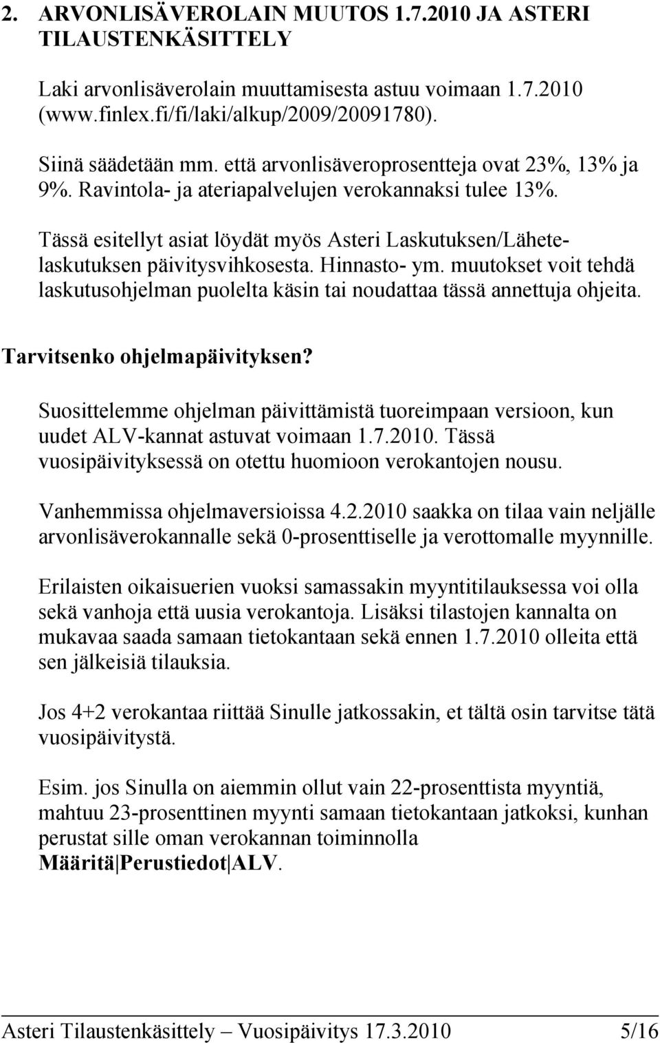 Hinnasto- ym. muutokset voit tehdä laskutusohjelman puolelta käsin tai noudattaa tässä annettuja ohjeita. Tarvitsenko ohjelmapäivityksen?