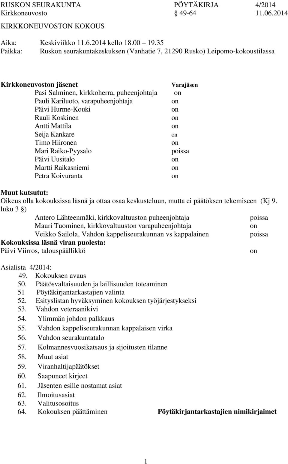 Rauli Koskinen Antti Mattila Seija Kankare Timo Hiiren Mari Raiko-Pyysalo Päivi Uusitalo Martti Raikasniemi Petra Koivuranta Varajäsen poissa Muut kutsutut: Oikeus olla kokouksissa läsnä ja ottaa