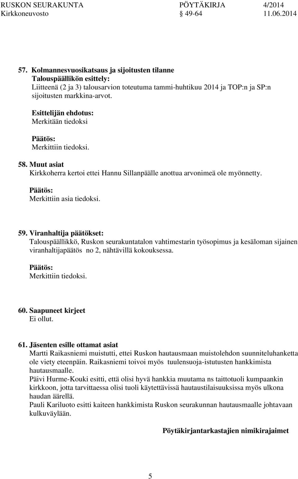 Esittelijän ehdotus: Merkitään tiedoksi Merkittiin tiedoksi. 58. Muut asiat Kirkkoherra kertoi ettei Hannu Sillanpäälle anottua arvimeä ole myönnetty. Merkittiin asia tiedoksi. 59.