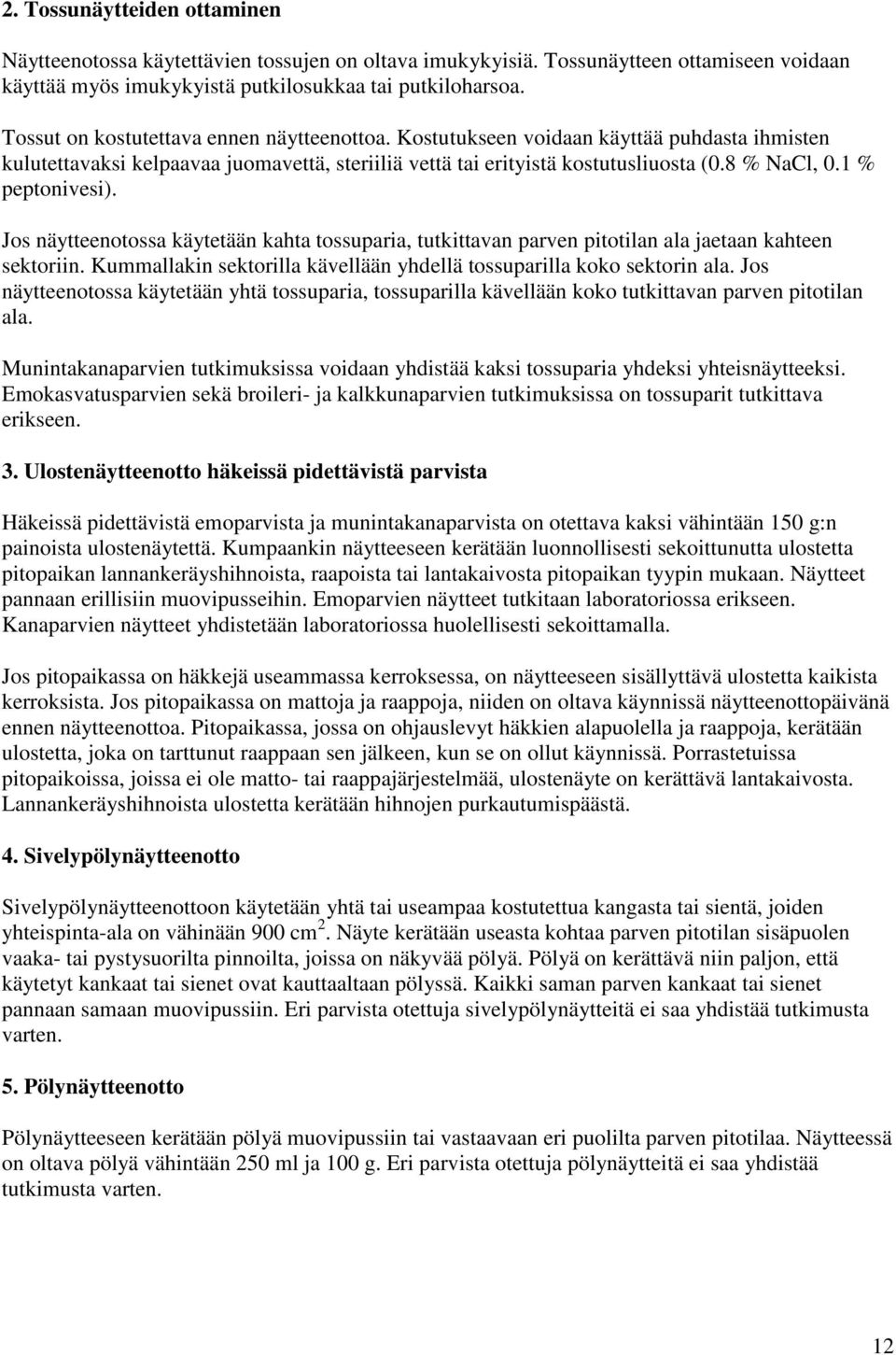 1 % peptonivesi). Jos näytteenotossa käytetään kahta tossuparia, tutkittavan parven pitotilan ala jaetaan kahteen sektoriin. Kummallakin sektorilla kävellään yhdellä tossuparilla koko sektorin ala.