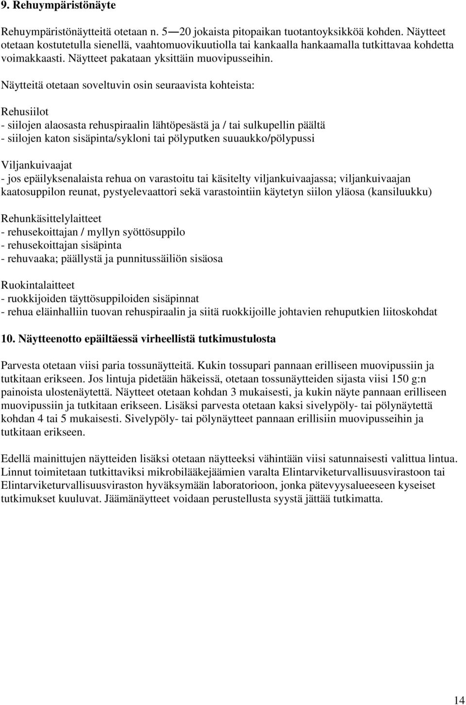 Näytteitä otetaan soveltuvin osin seuraavista kohteista: Rehusiilot - siilojen alaosasta rehuspiraalin lähtöpesästä ja / tai sulkupellin päältä - siilojen katon sisäpinta/sykloni tai pölyputken