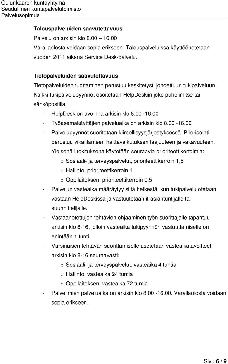 - HelpDesk on avoinna arkisin klo 8.00-16.00 - Työasemakäyttäjien palveluaika on arkisin klo 8.00-16.00 - Palvelupyynnöt suoritetaan kiireellisyysjärjestyksessä.