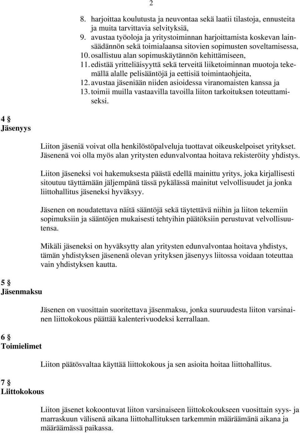 edistää yritteliäisyyttä sekä terveitä liiketoiminnan muotoja tekemällä alalle pelisääntöjä ja eettisiä toimintaohjeita, 12. avustaa jäseniään niiden asioidessa viranomaisten kanssa ja 13.