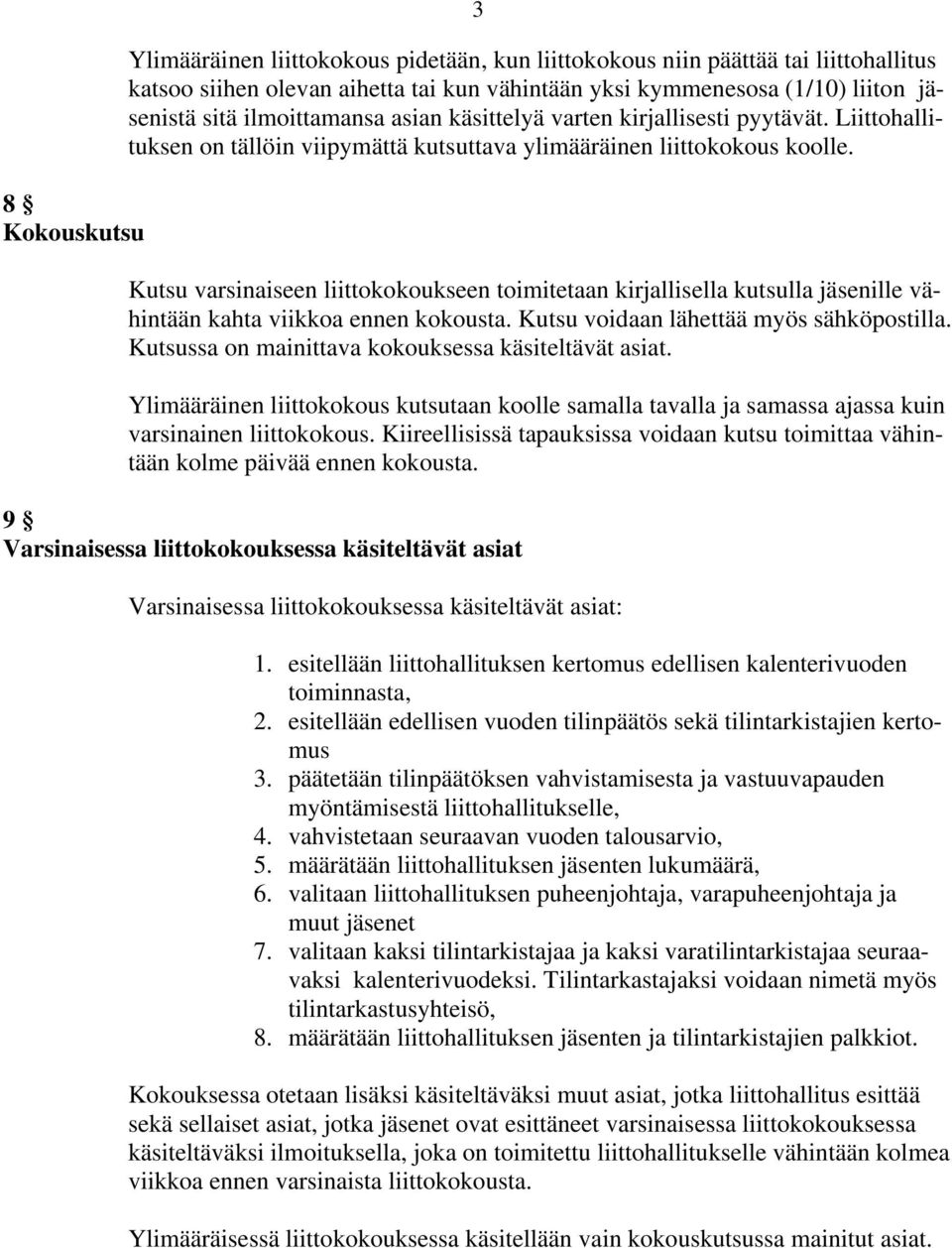 Kutsu varsinaiseen liittokokoukseen toimitetaan kirjallisella kutsulla jäsenille vähintään kahta viikkoa ennen kokousta. Kutsu voidaan lähettää myös sähköpostilla.