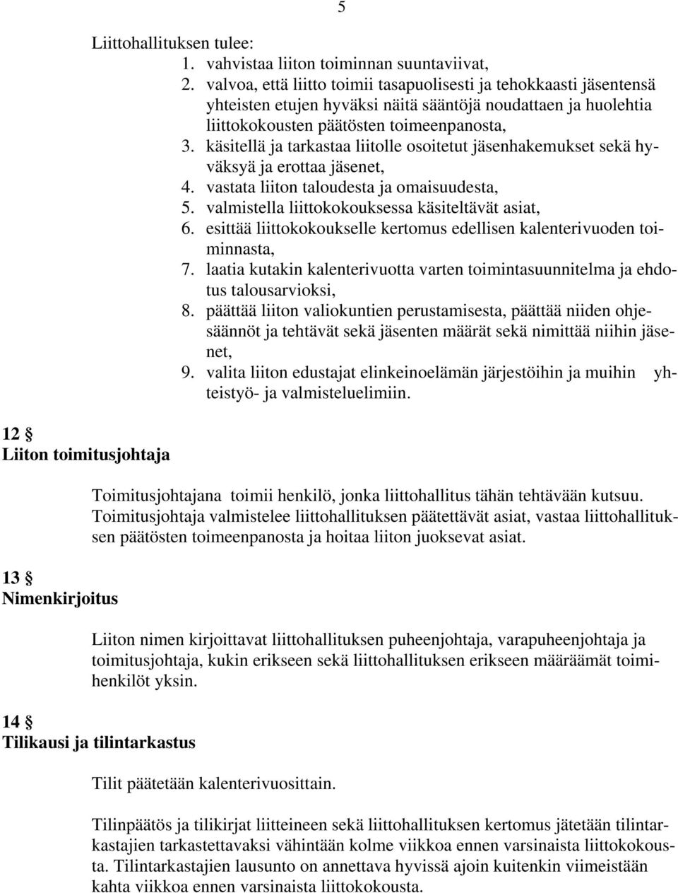 käsitellä ja tarkastaa liitolle osoitetut jäsenhakemukset sekä hyväksyä ja erottaa jäsenet, 4. vastata liiton taloudesta ja omaisuudesta, 5. valmistella liittokokouksessa käsiteltävät asiat, 6.