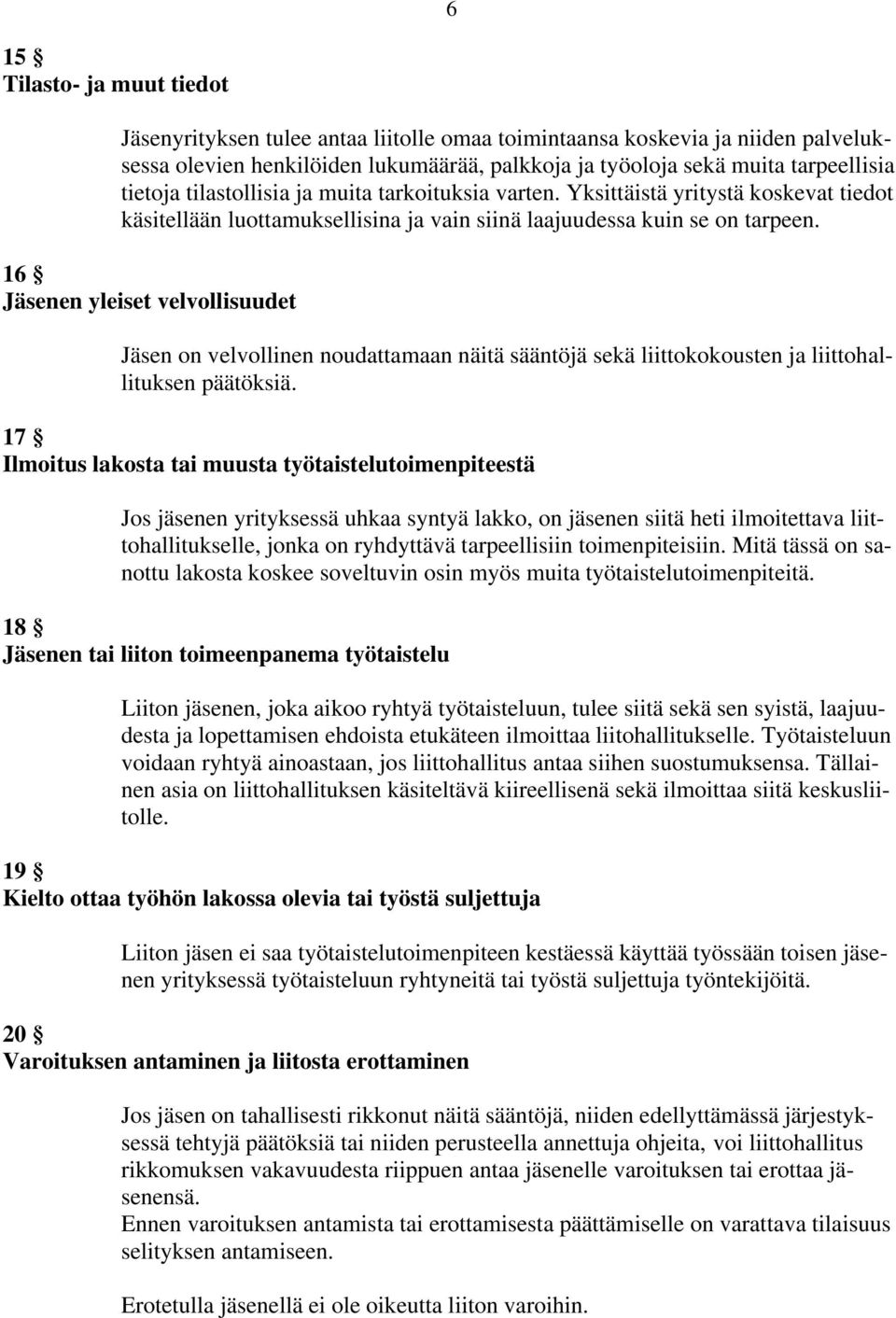 16 Jäsenen yleiset velvollisuudet Jäsen on velvollinen noudattamaan näitä sääntöjä sekä liittokokousten ja liittohallituksen päätöksiä.