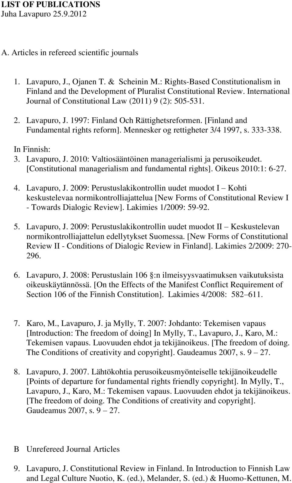 1997: Finland Och Rättighetsreformen. [Finland and Fundamental rights reform]. Mennesker og rettigheter 3/4 1997, s. 333-338. In Finnish: 3. Lavapuro, J.