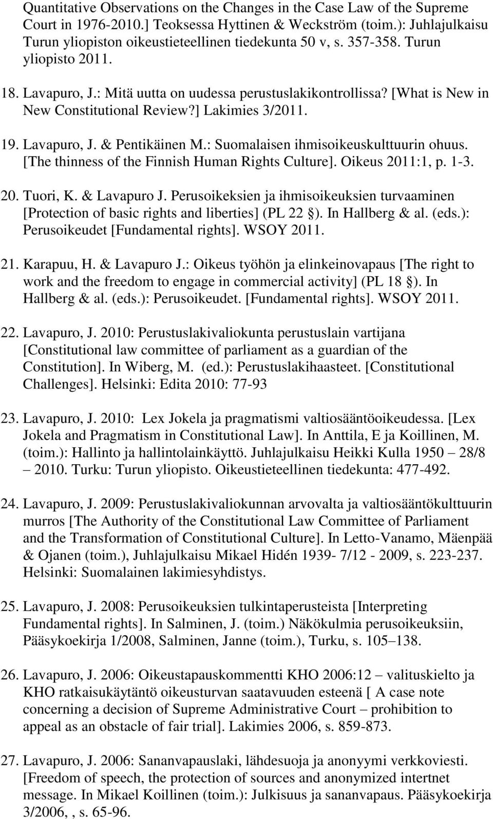 [What is New in New Constitutional Review?] Lakimies 3/2011. 19. Lavapuro, J. & Pentikäinen M.: Suomalaisen ihmisoikeuskulttuurin ohuus. [The thinness of the Finnish Human Rights Culture].