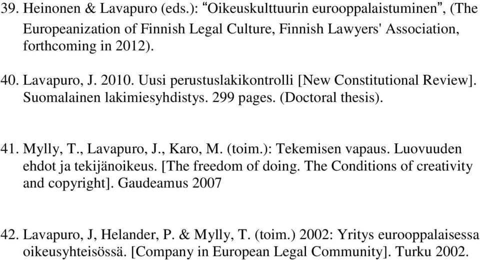2010. Uusi perustuslakikontrolli [New Constitutional Review]. Suomalainen lakimiesyhdistys. 299 pages. (Doctoral thesis). 41. Mylly, T., Lavapuro, J., Karo, M.