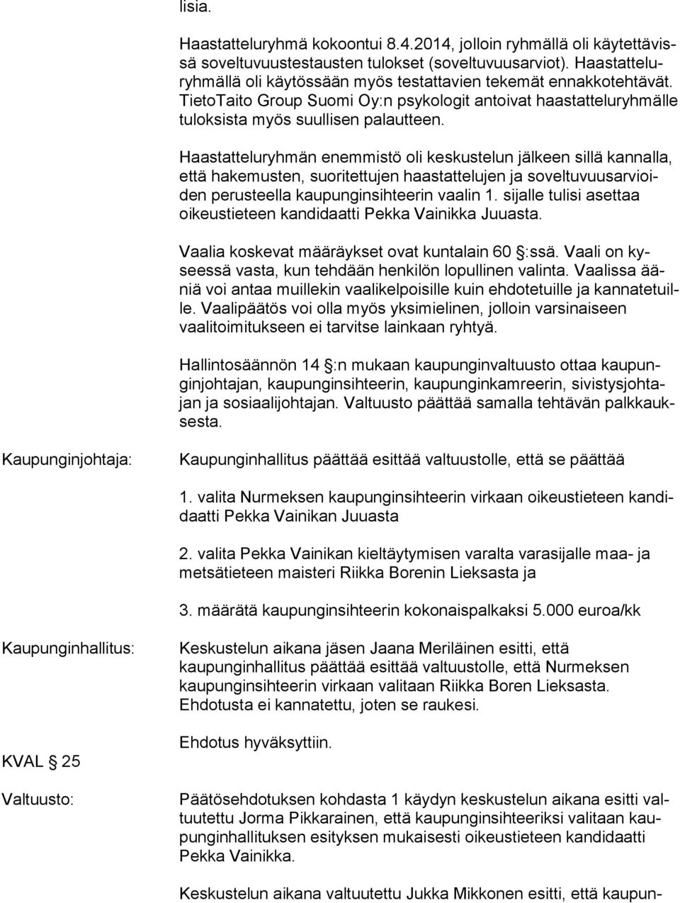 Haastatteluryhmän enemmistö oli keskustelun jälkeen sillä kan nal la, että hakemusten, suoritettujen haastattelujen ja so vel tu vuus ar vioiden perusteella kaupunginsihteerin vaalin 1.