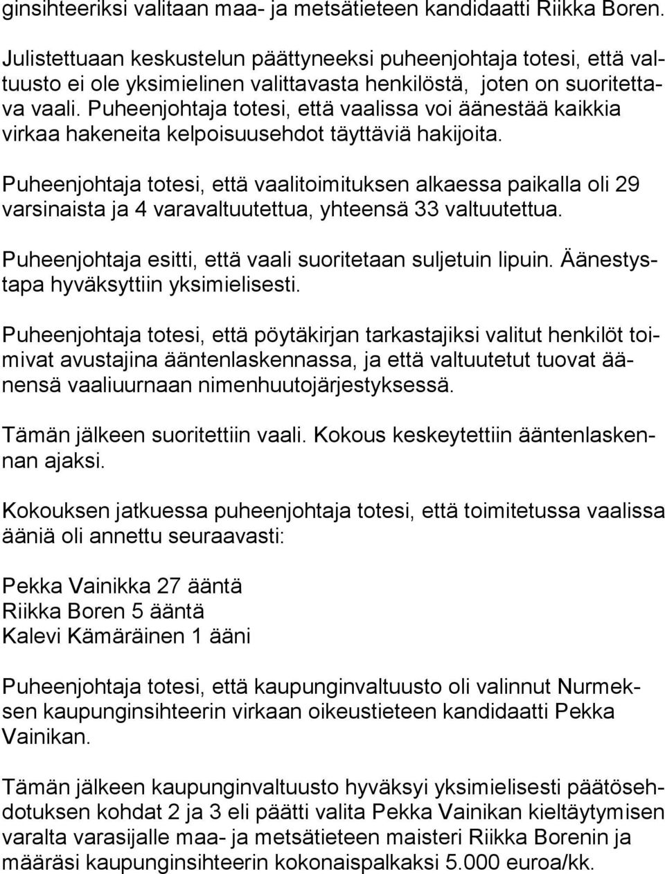 Puheenjohtaja totesi, että vaalissa voi äänestää kaik kia virkaa hakeneita kelpoisuusehdot täyttäviä hakijoita.