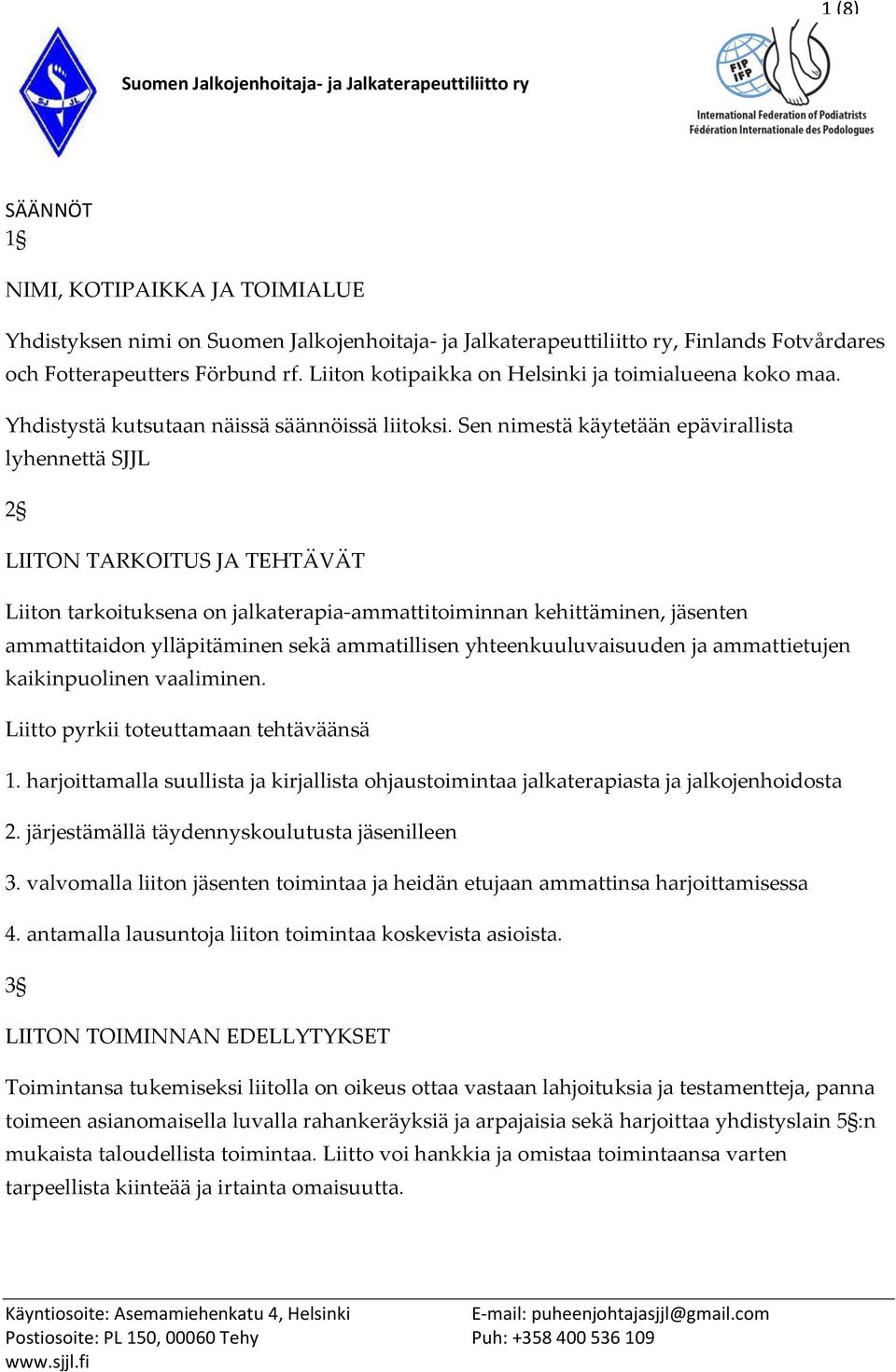 Sen nimestä käytetään epävirallista lyhennettä SJJL 2 LIITON TARKOITUS JA TEHTÄVÄT Liiton tarkoituksena on jalkaterapia-ammattitoiminnan kehittäminen, jäsenten ammattitaidon ylläpitäminen sekä