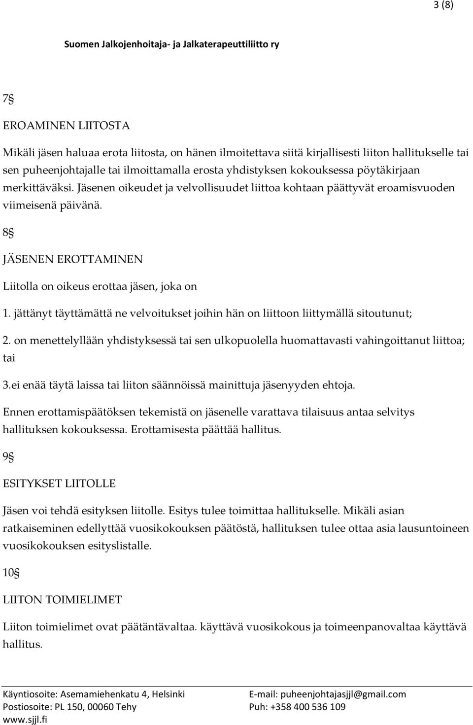 jättänyt täyttämättä ne velvoitukset joihin hän on liittoon liittymällä sitoutunut; 2. on menettelyllään yhdistyksessä tai sen ulkopuolella huomattavasti vahingoittanut liittoa; tai 3.