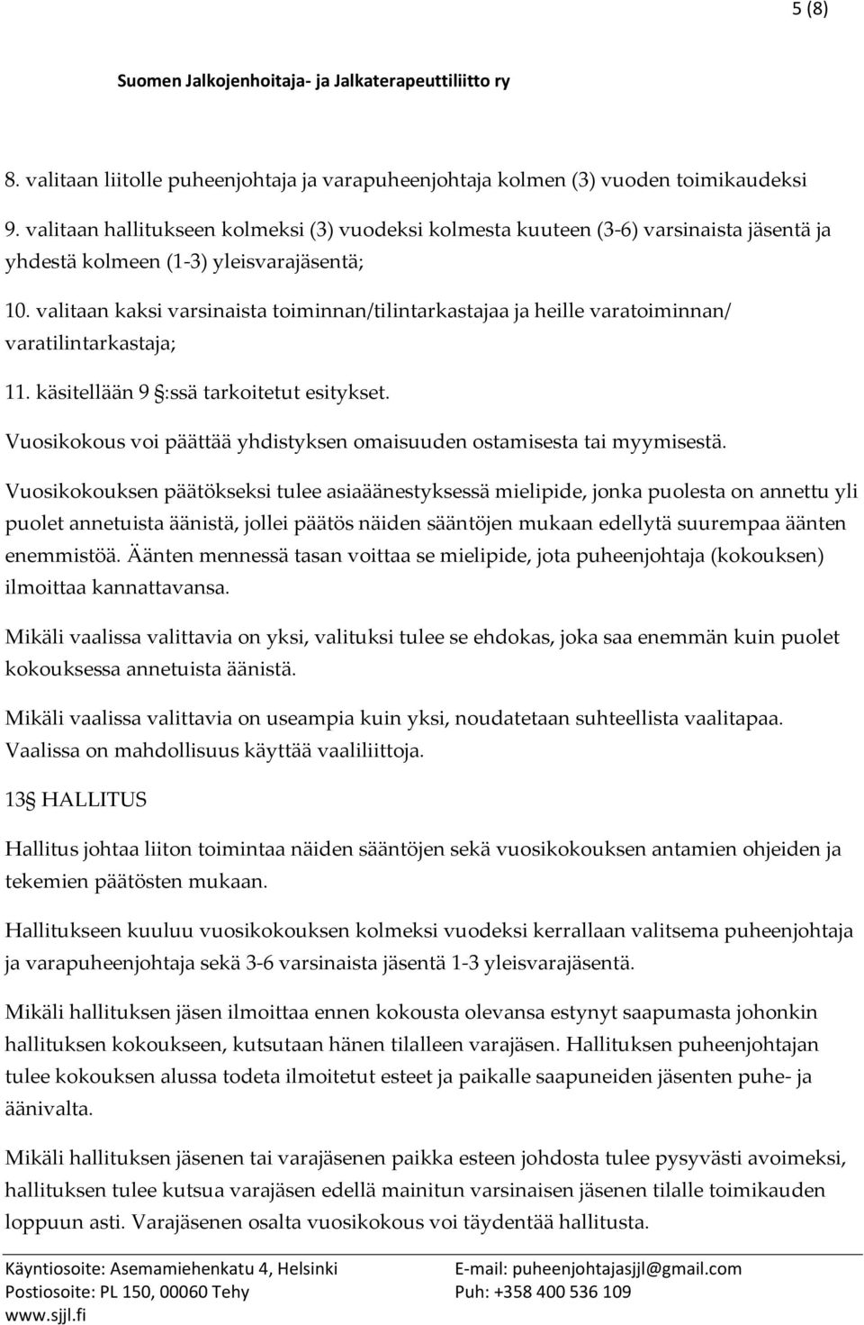 valitaan kaksi varsinaista toiminnan/tilintarkastajaa ja heille varatoiminnan/ varatilintarkastaja; 11. käsitellään 9 :ssä tarkoitetut esitykset.