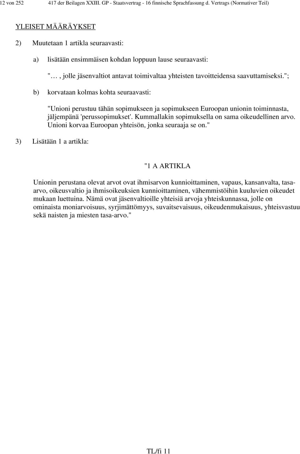 tavoitteidensa saavuttamiseksi."; b) korvataan kolmas kohta seuraavasti: "Unioni perustuu tähän sopimukseen ja sopimukseen Euroopan unionin toiminnasta, jäljempänä 'perussopimukset'.