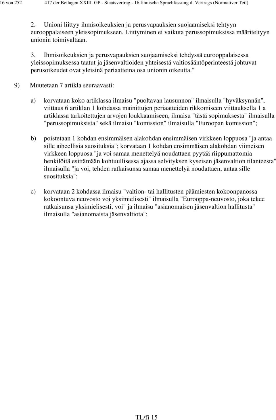 Ihmisoikeuksien ja perusvapauksien suojaamiseksi tehdyssä eurooppalaisessa yleissopimuksessa taatut ja jäsenvaltioiden yhteisestä valtiosääntöperinteestä johtuvat perusoikeudet ovat yleisinä