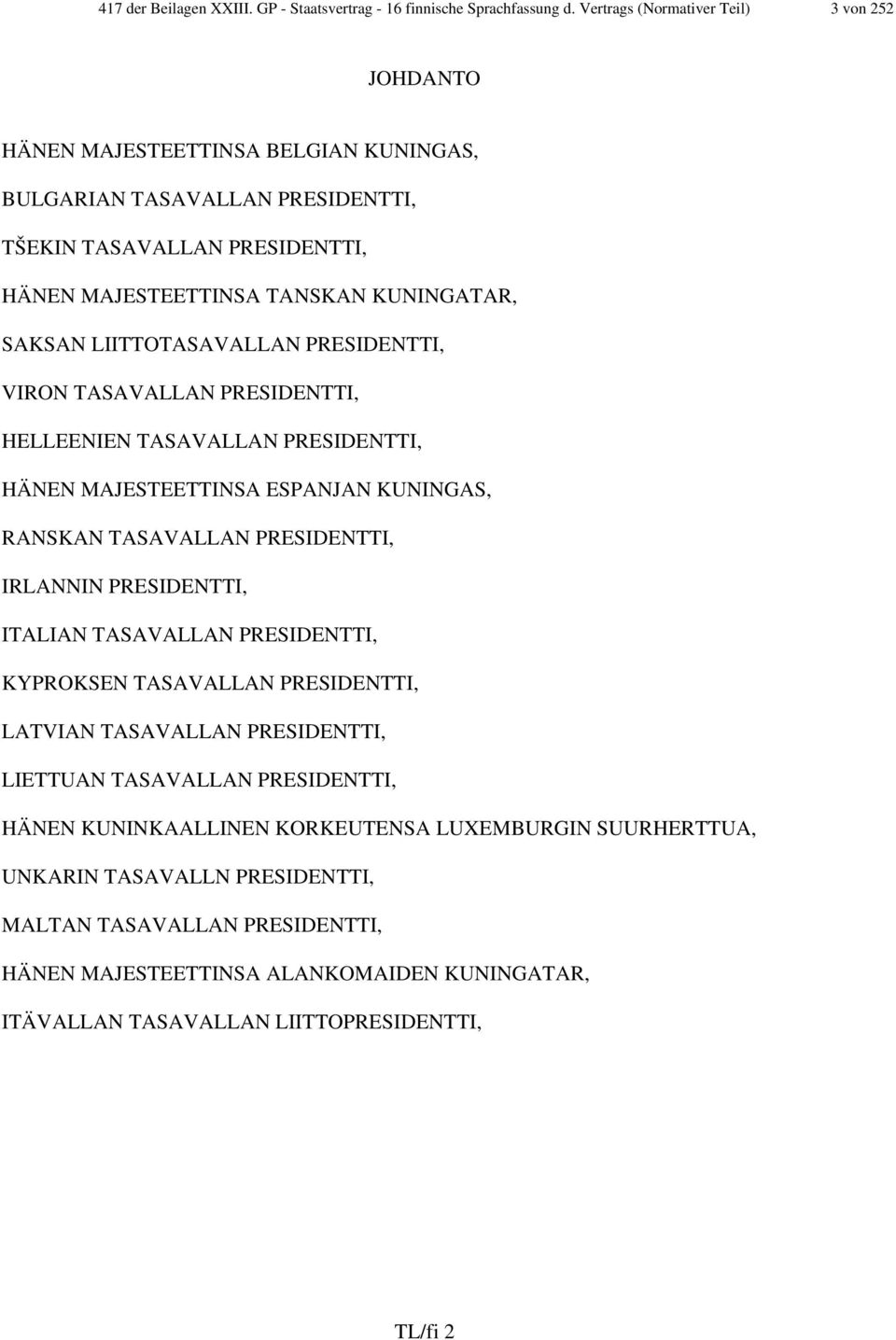 LIITTOTASAVALLAN PRESIDENTTI, VIRON TASAVALLAN PRESIDENTTI, HELLEENIEN TASAVALLAN PRESIDENTTI, HÄNEN MAJESTEETTINSA ESPANJAN KUNINGAS, RANSKAN TASAVALLAN PRESIDENTTI, IRLANNIN PRESIDENTTI, ITALIAN