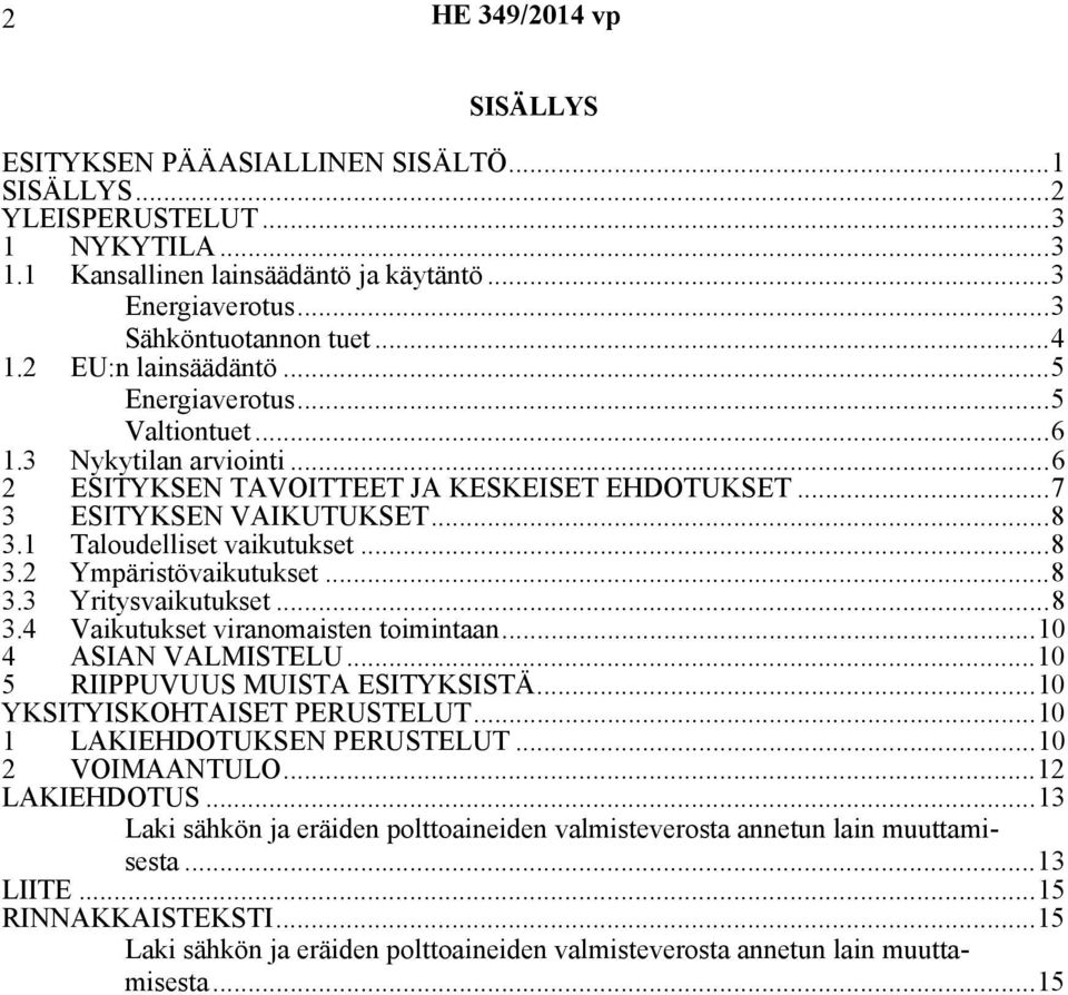 ..8 3.3 Yritysvaikutukset...8 3.4 Vaikutukset viranomaisten toimintaan...10 4 ASIAN VALMISTELU...10 5 RIIPPUVUUS MUISTA ESITYKSISTÄ...10 YKSITYISKOHTAISET PERUSTELUT...10 1 LAKIEHDOTUKSEN PERUSTELUT.