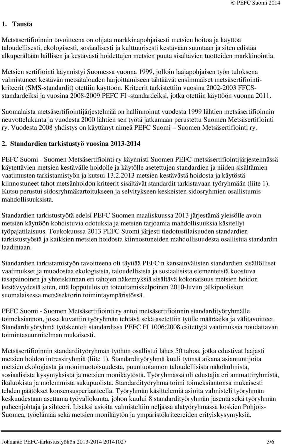 Metsien sertifiointi käynnistyi Suomessa vuonna 1999, jolloin laajapohjaisen työn tuloksena valmistuneet kestävän metsätalouden harjoittamiseen tähtäävät ensimmäiset metsäsertifiointikriteerit