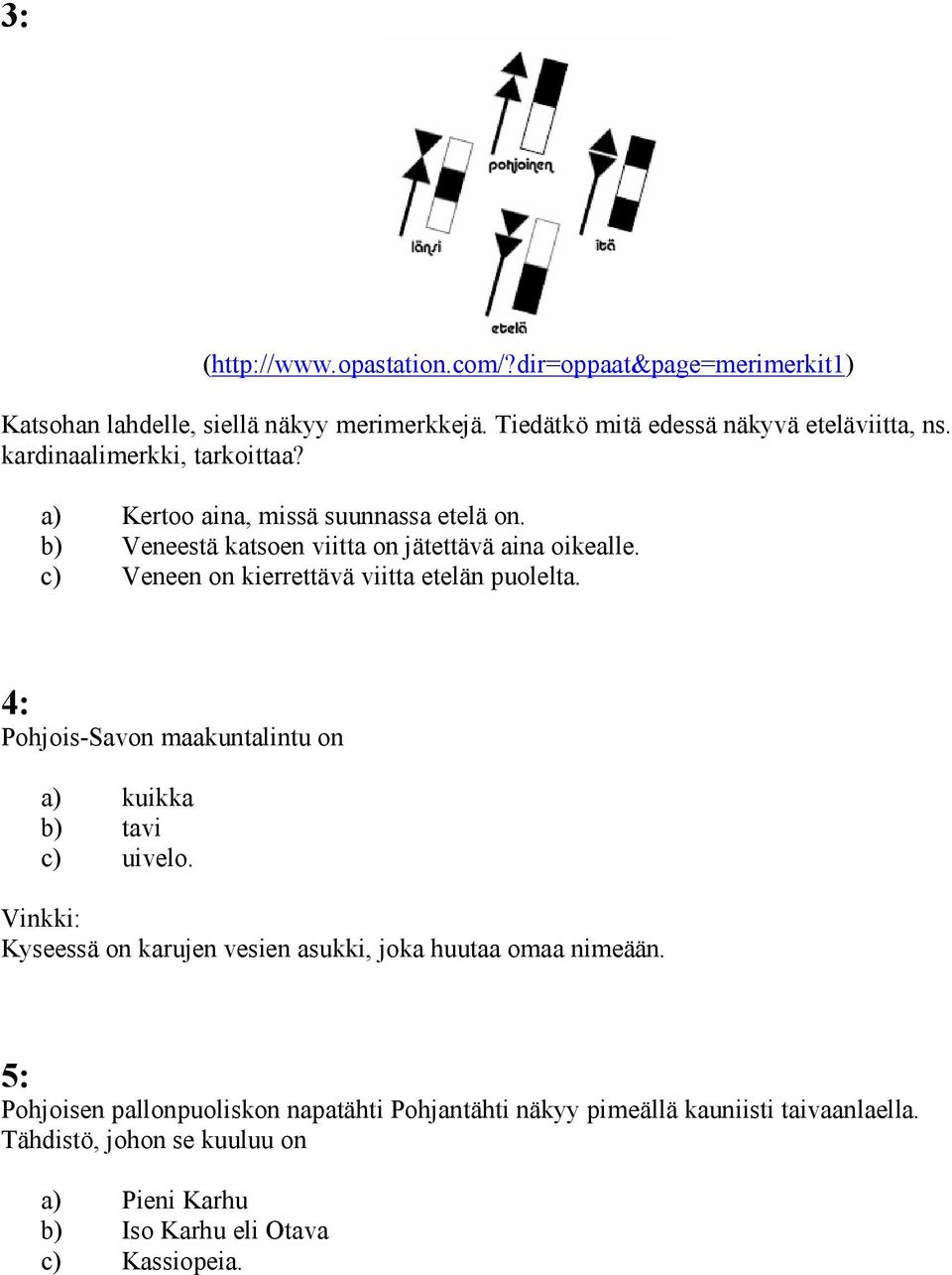 c) Veneen on kierrettävä viitta etelän puolelta. 4: Pohjois-Savon maakuntalintu on a) kuikka b) tavi c) uivelo.