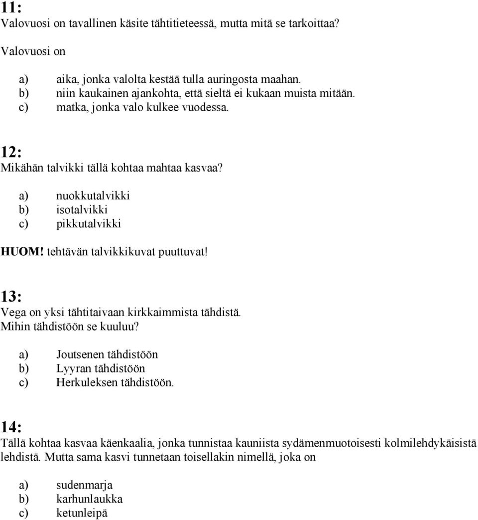 a) nuokkutalvikki b) isotalvikki c) pikkutalvikki HUOM! tehtävän talvikkikuvat puuttuvat! 13: Vega on yksi tähtitaivaan kirkkaimmista tähdistä. Mihin tähdistöön se kuuluu?