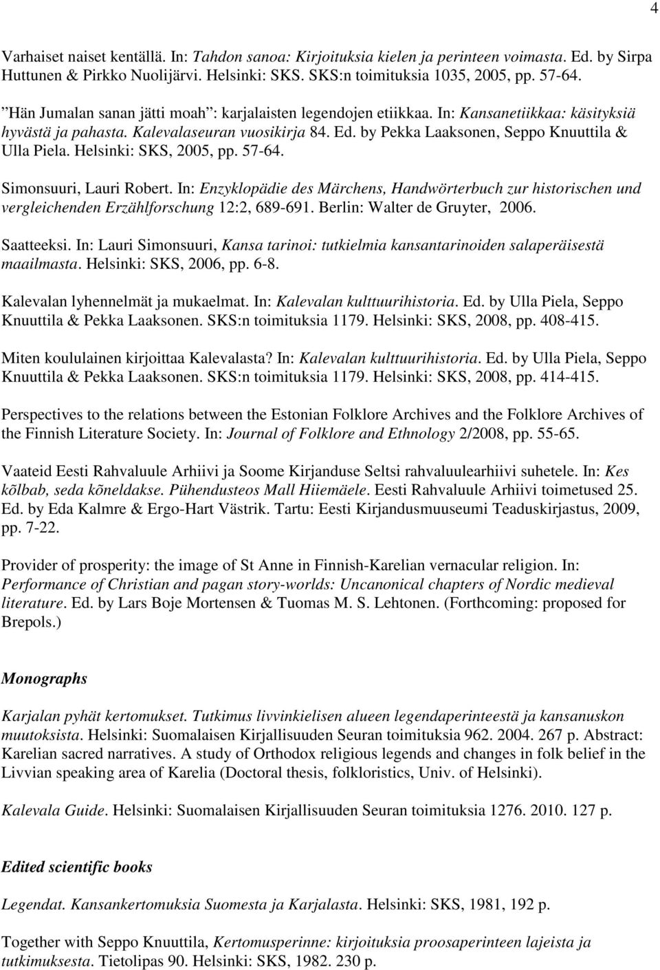 Helsinki: SKS, 2005, pp. 57-64. Simonsuuri, Lauri Robert. In: Enzyklopädie des Märchens, Handwörterbuch zur historischen und vergleichenden Erzählforschung 12:2, 689-691.