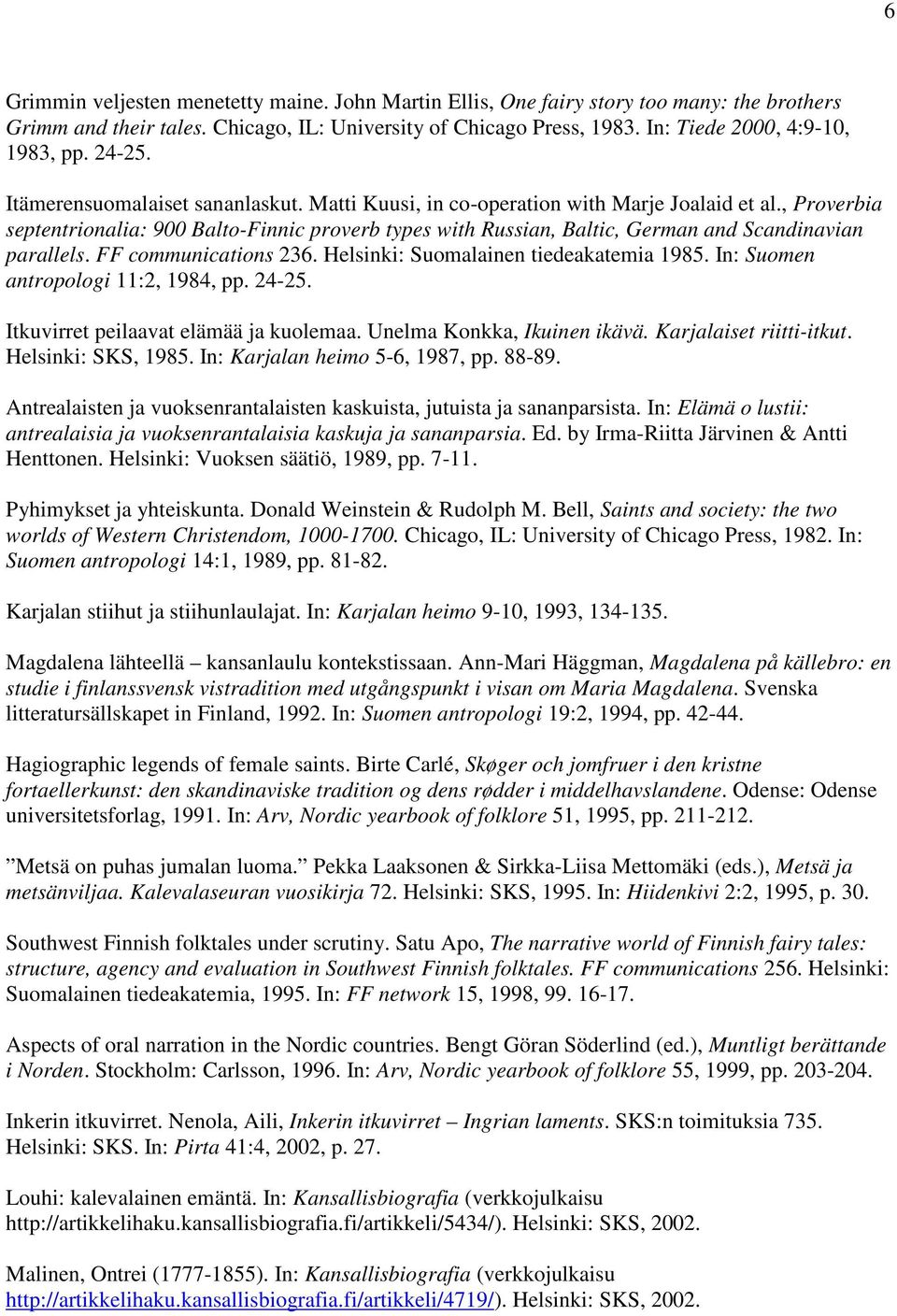 , Proverbia septentrionalia: 900 Balto-Finnic proverb types with Russian, Baltic, German and Scandinavian parallels. FF communications 236. Helsinki: Suomalainen tiedeakatemia 1985.