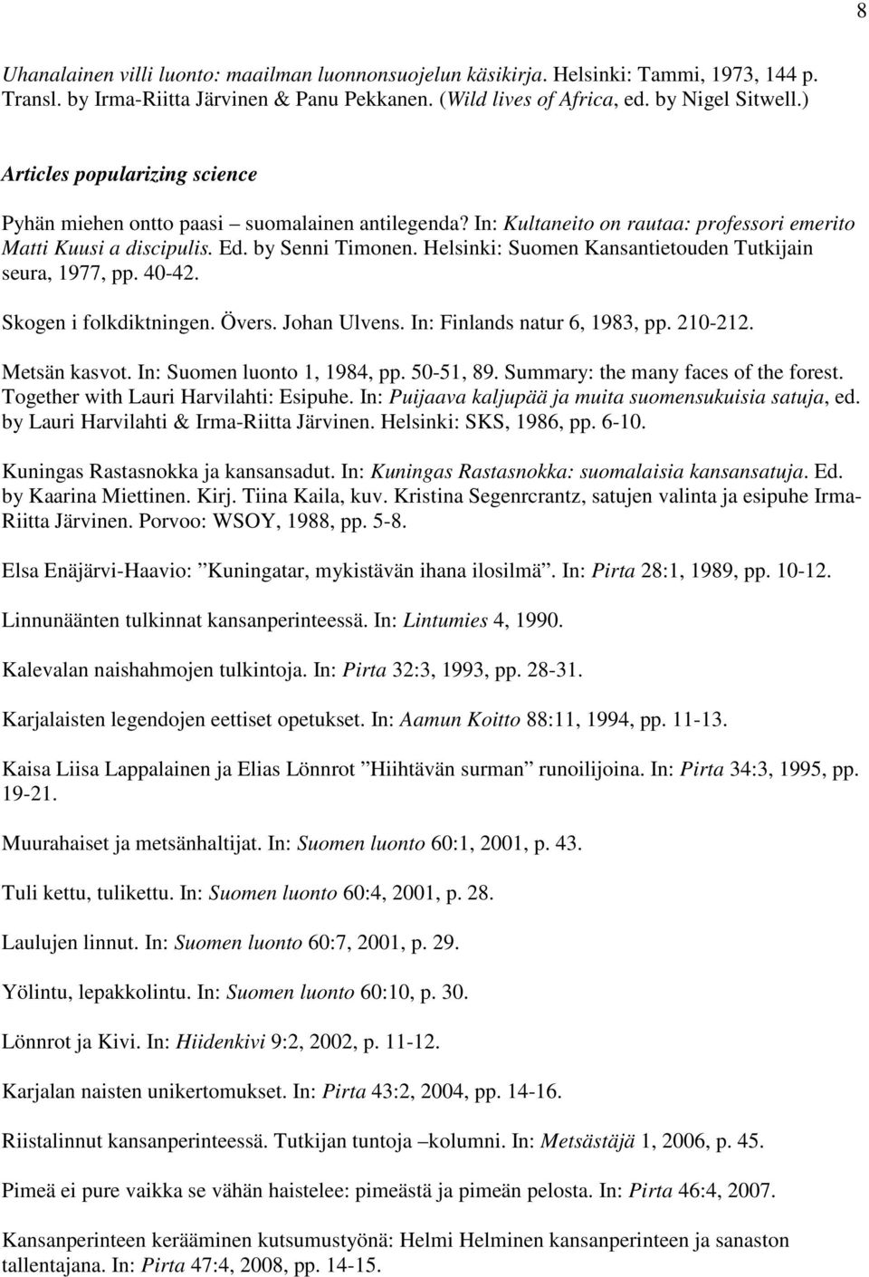 Helsinki: Suomen Kansantietouden Tutkijain seura, 1977, pp. 40-42. Skogen i folkdiktningen. Övers. Johan Ulvens. In: Finlands natur 6, 1983, pp. 210-212. Metsän kasvot. In: Suomen luonto 1, 1984, pp.