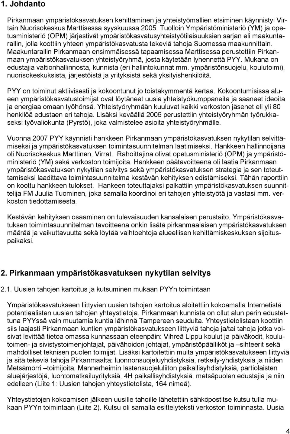 Suomessa maakunnittain. Maakuntarallin Pirkanmaan ensimmäisessä tapaamisessa Marttisessa perustettiin Pirkanmaan ympäristökasvatuksen yhteistyöryhmä, josta käytetään lyhennettä PYY.