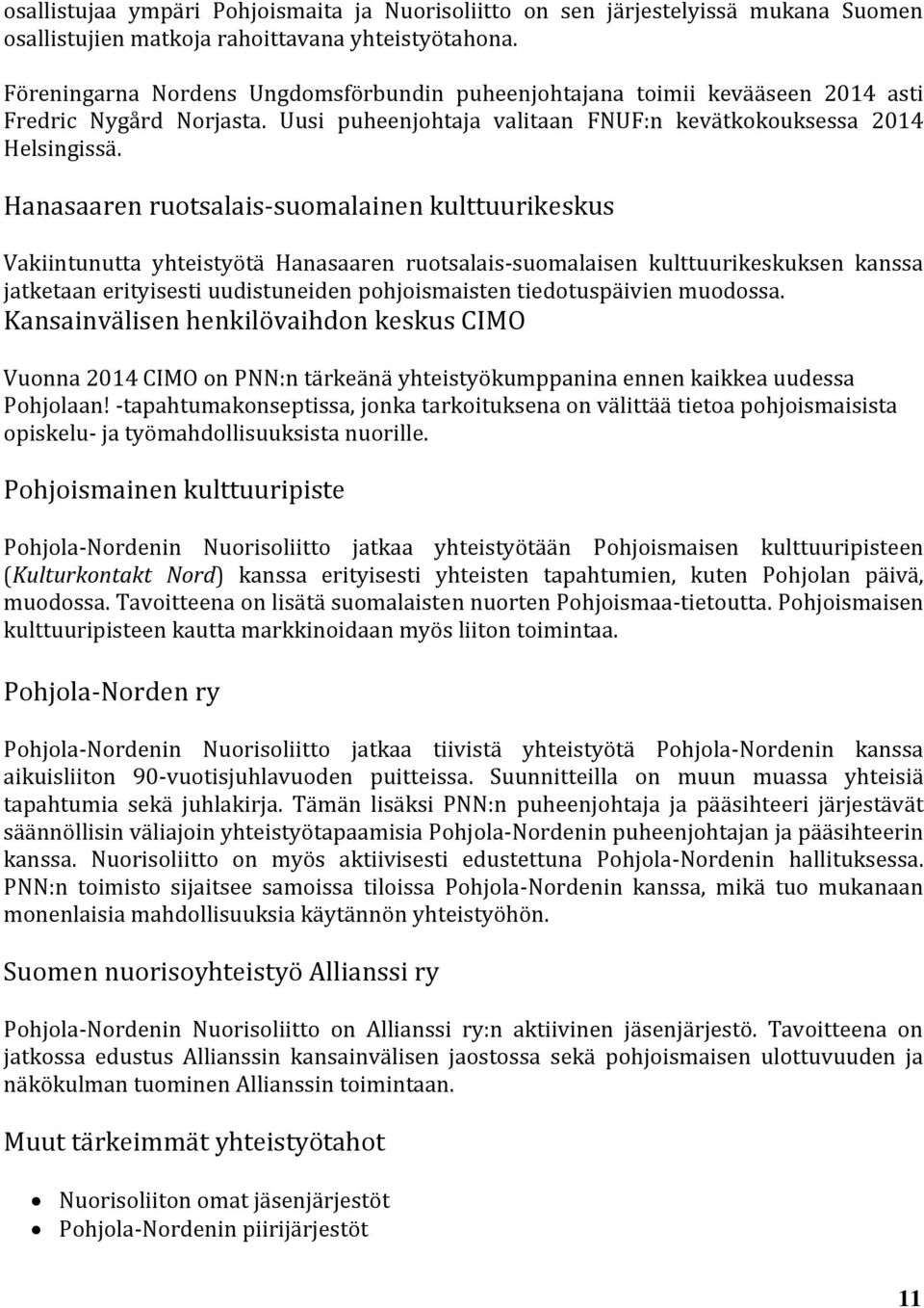 Hanasaaren ruotsalais-suomalainen kulttuurikeskus Vakiintunutta yhteistyötä Hanasaaren ruotsalais-suomalaisen kulttuurikeskuksen kanssa jatketaan erityisesti uudistuneiden pohjoismaisten