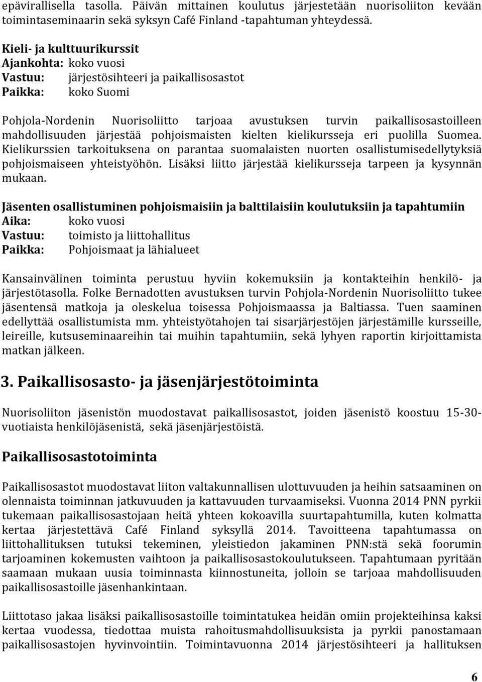 mahdollisuuden järjestää pohjoismaisten kielten kielikursseja eri puolilla Suomea. Kielikurssien tarkoituksena on parantaa suomalaisten nuorten osallistumisedellytyksiä pohjoismaiseen yhteistyöhön.