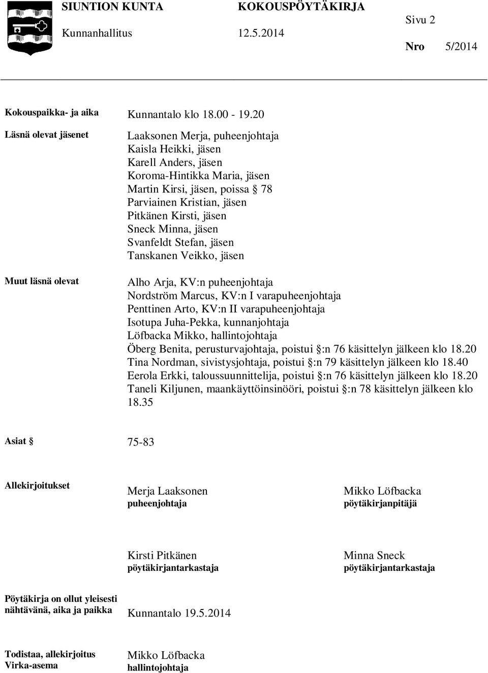 jäsen Pitkänen Kirsti, jäsen Sneck Minna, jäsen Svanfeldt Stefan, jäsen Tanskanen Veikko, jäsen Alho Arja, KV:n puheenjohtaja Nordström Marcus, KV:n I varapuheenjohtaja Penttinen Arto, KV:n II