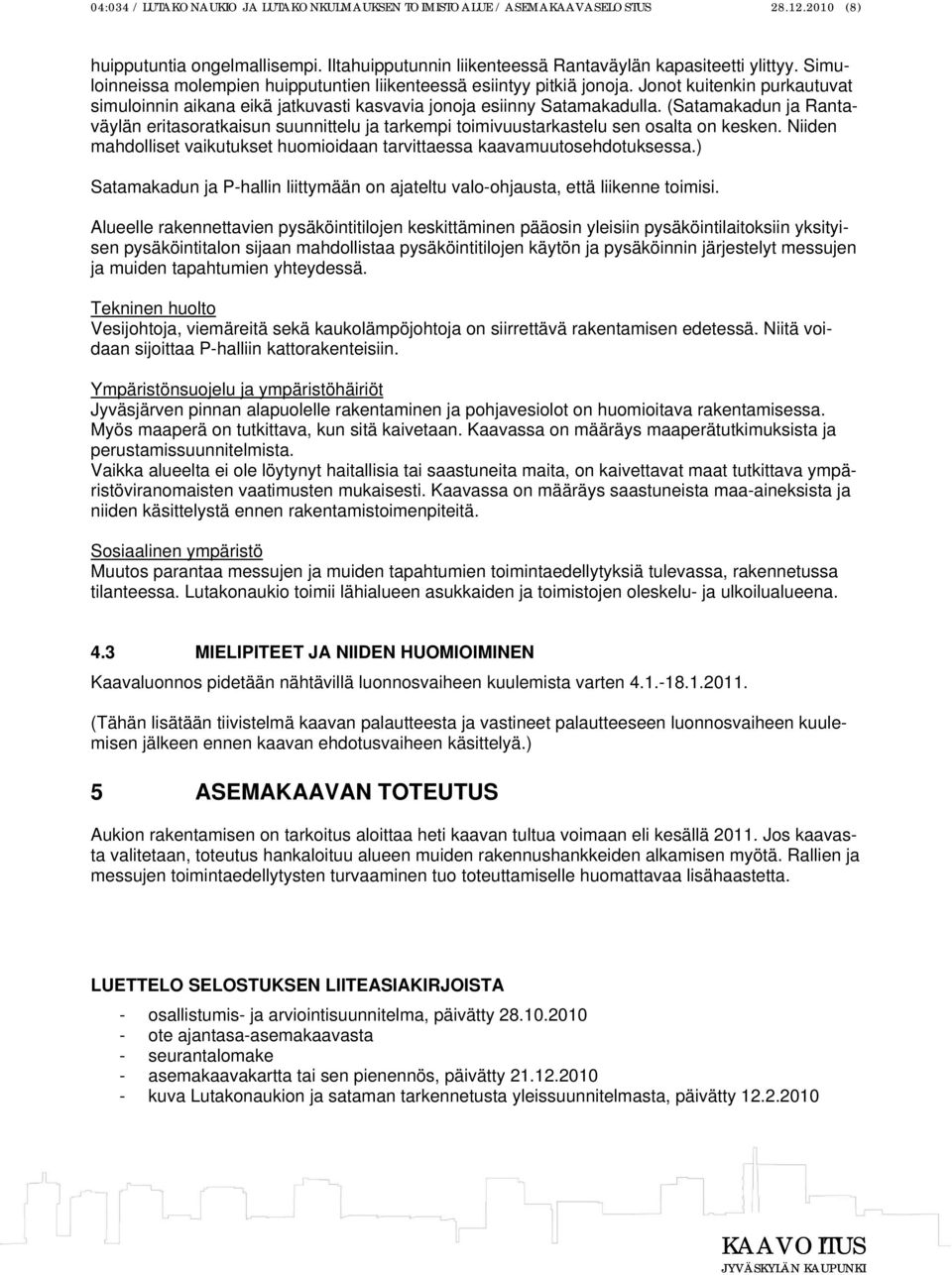 (Satamakadun ja Rantaväylän eritasoratkaisun suunnittelu ja tarkempi toimivuustarkastelu sen osalta on kesken. Niiden mahdolliset vaikutukset huomioidaan tarvittaessa kaavamuutosehdotuksessa.