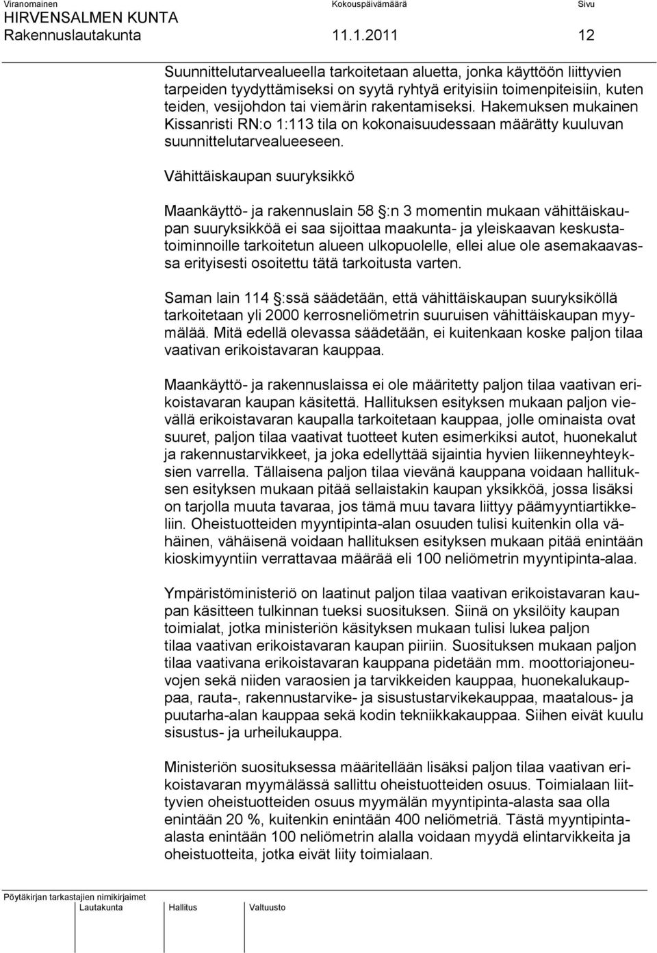 rakentamiseksi. Hakemuksen mukainen Kissanristi RN:o 1:113 tila on kokonaisuudessaan määrätty kuuluvan suunnittelutarvealueeseen.