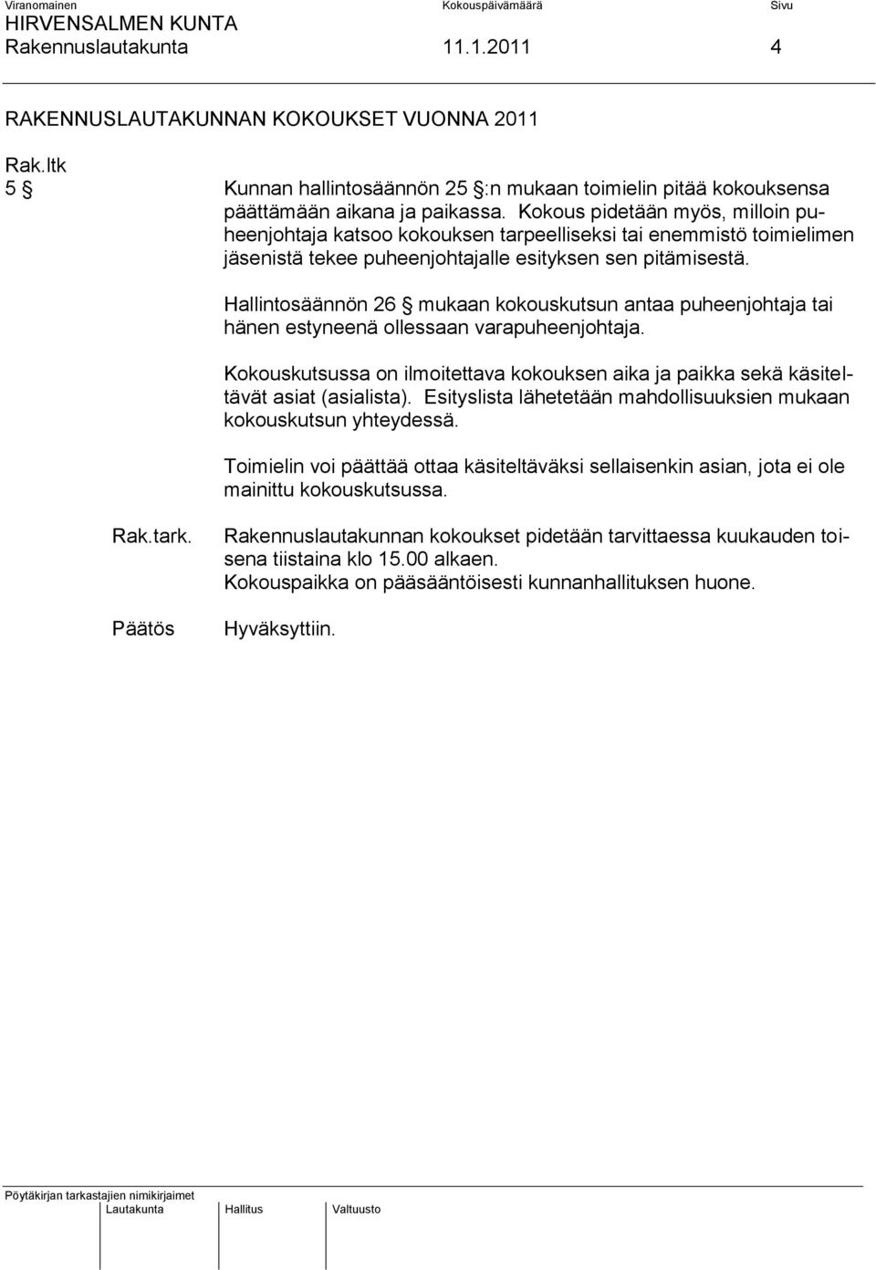 Hallintosäännön 26 mukaan kokouskutsun antaa puheenjohtaja tai hänen estyneenä ollessaan varapuheenjohtaja. Kokouskutsussa on ilmoitettava kokouksen aika ja paikka sekä käsiteltävät asiat (asialista).