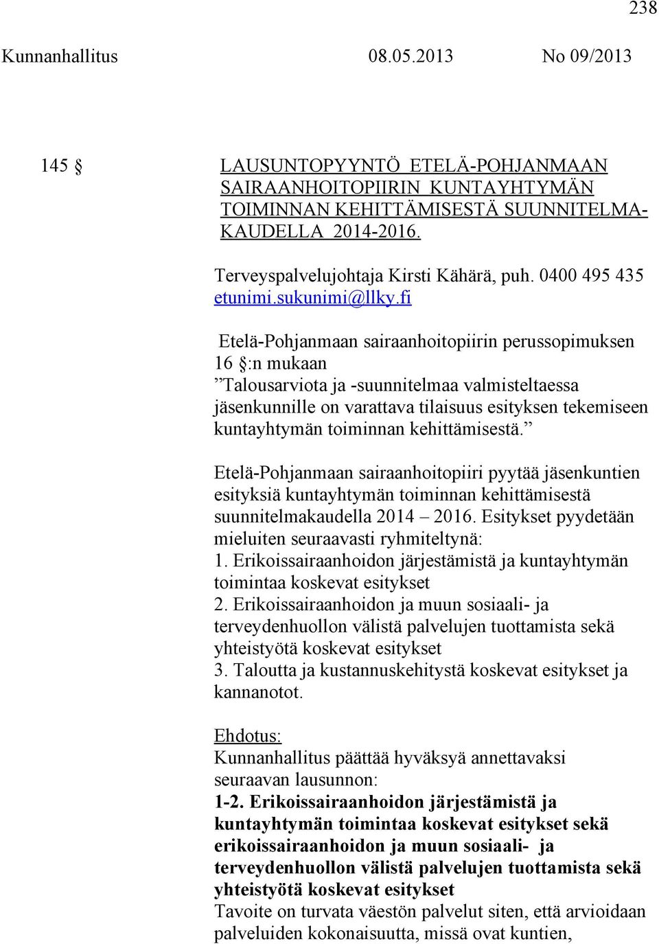 fi Etelä-Pohjanmaan sairaanhoitopiirin perussopimuksen 16 :n mukaan Talousarviota ja -suunnitelmaa valmisteltaessa jäsenkunnille on varattava tilaisuus esityksen tekemiseen kuntayhtymän toiminnan