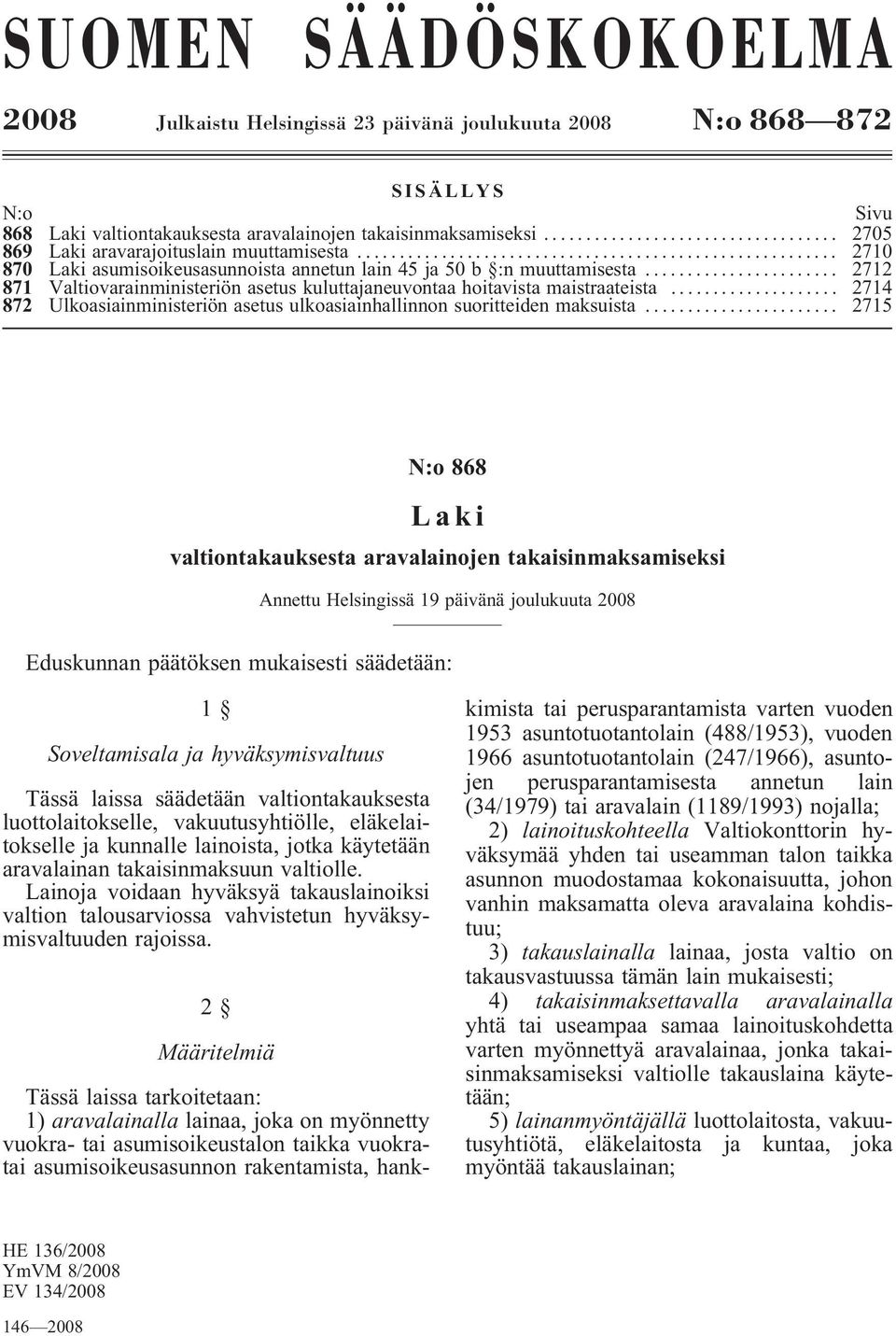 .. 2712 871 Valtiovarainministeriön asetus kuluttajaneuvontaa hoitavista maistraateista... 2714 872 Ulkoasiainministeriön asetus ulkoasiainhallinnon suoritteiden maksuista.