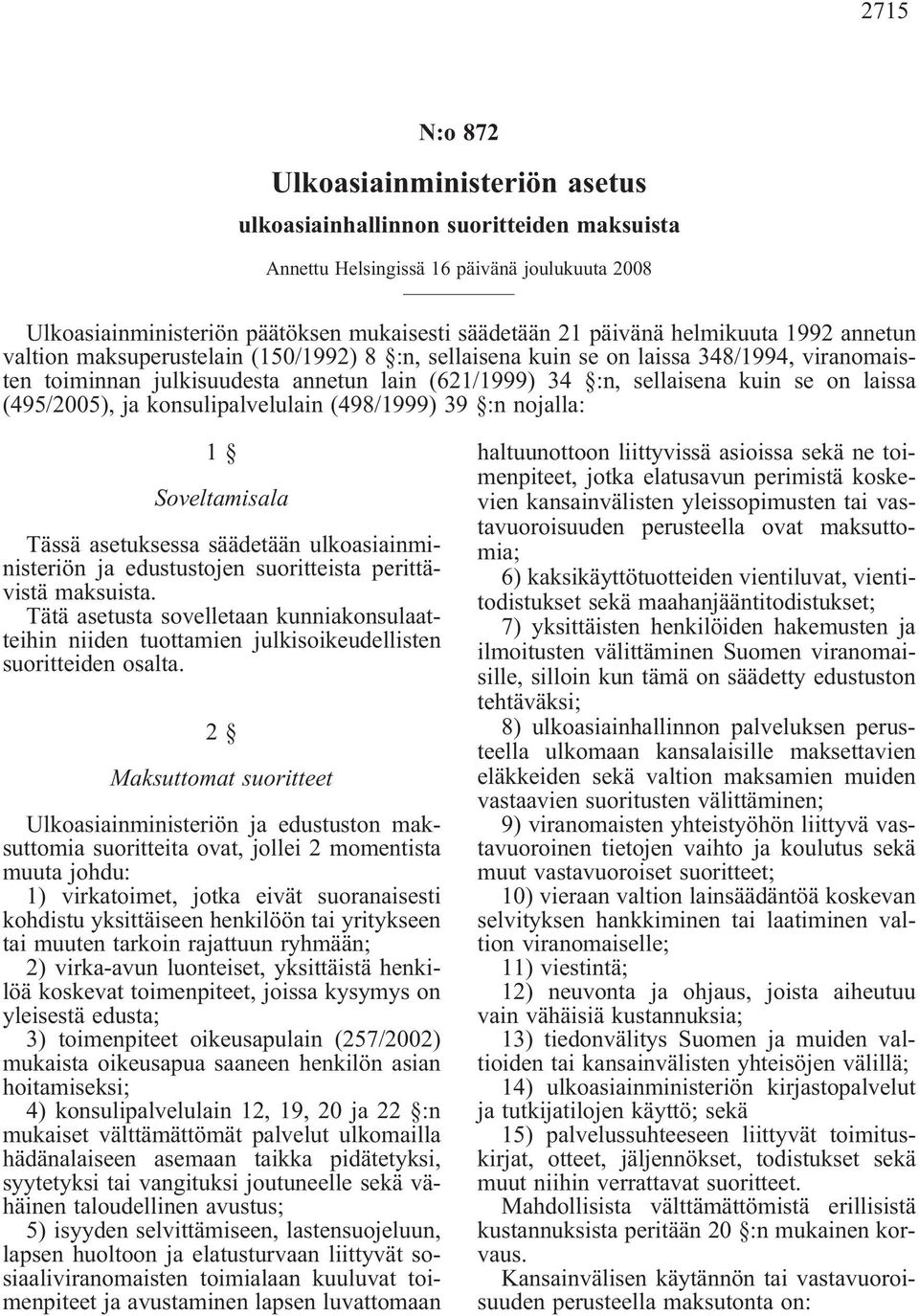 laissa (495/2005), ja konsulipalvelulain (498/1999) 39 :n nojalla: 1 Soveltamisala Tässä asetuksessa säädetään ulkoasiainministeriön ja edustustojen suoritteista perittävistä maksuista.